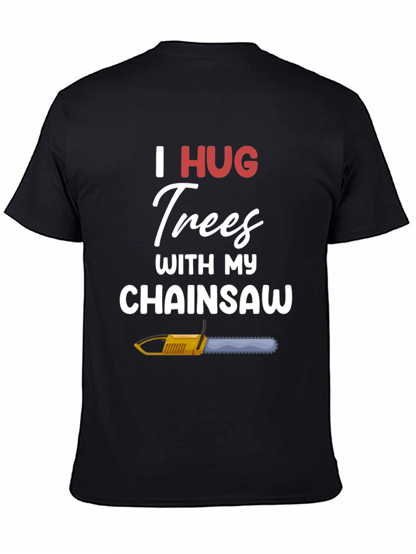 I Hug Trees With My Chainsaw Graphic T-Shirt