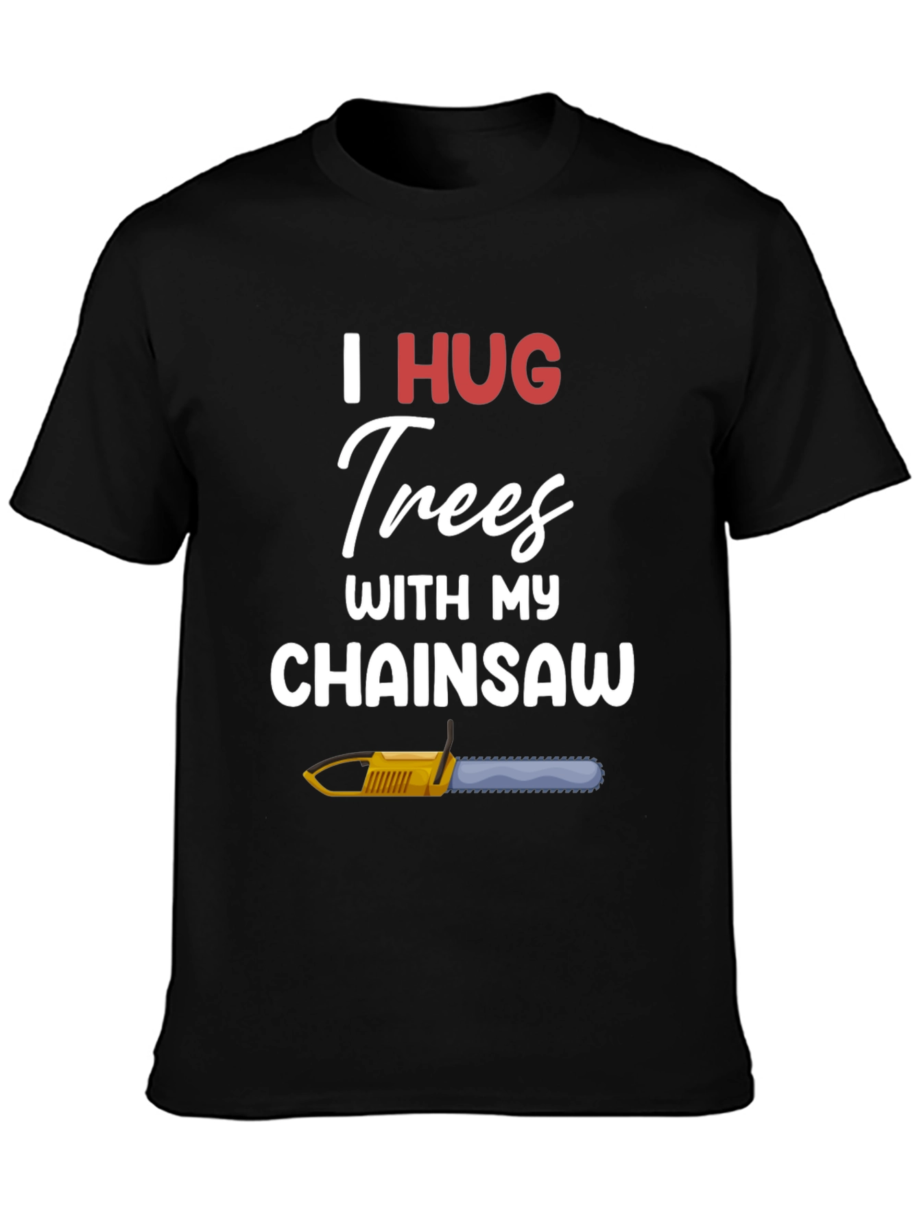 I Hug Trees With My Chainsaw Graphic T-Shirt
