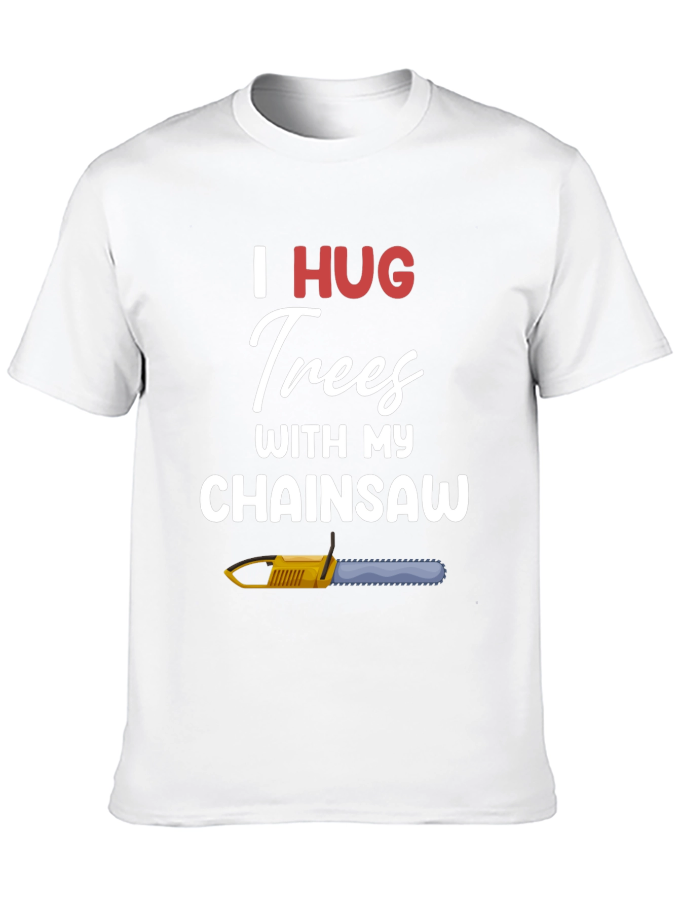 I Hug Trees With My Chainsaw Graphic T-Shirt
