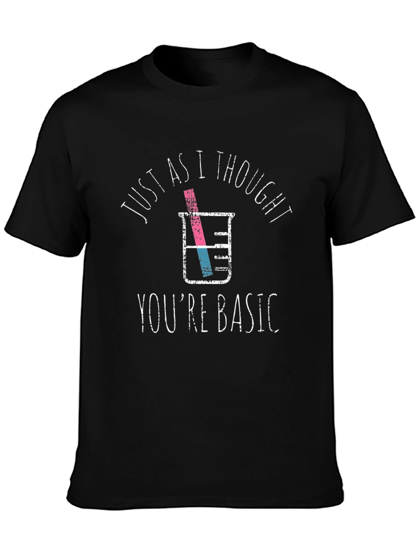 Funny Chemistry T-Shirt: Just As I Thought Youre Basic
