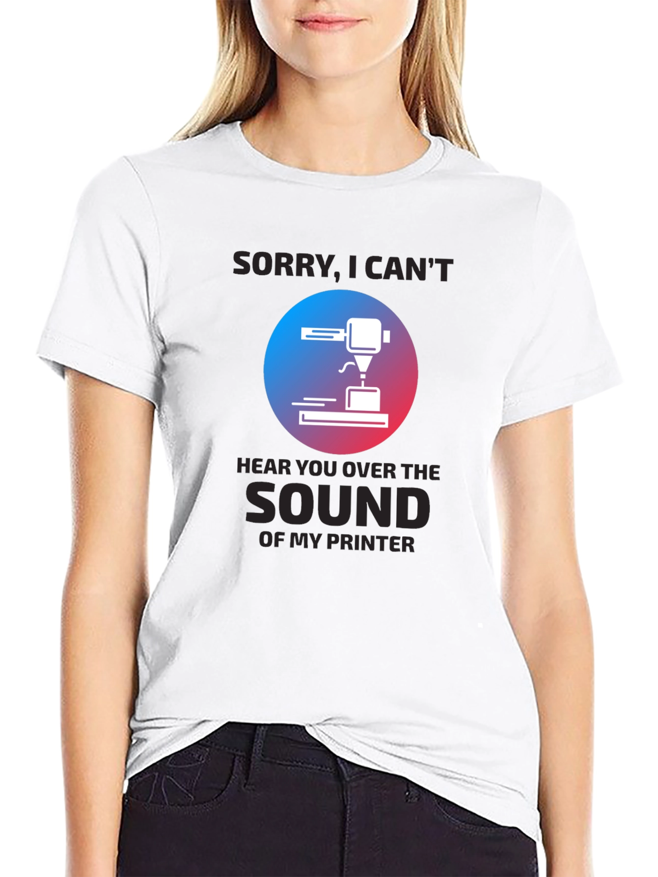 3D Printer T-Shirt - Sorry Cant Hear You