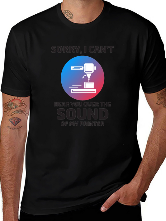 3D Printer T-Shirt - Sorry Cant Hear You