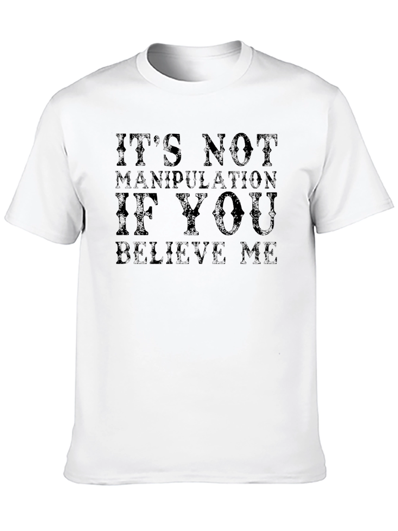Its Not Manipulation If You Believe Me T-Shirt