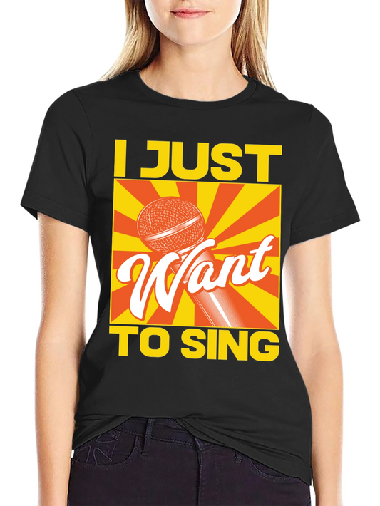 I Just Want To Sing T-Shirt - Music Lover Tee