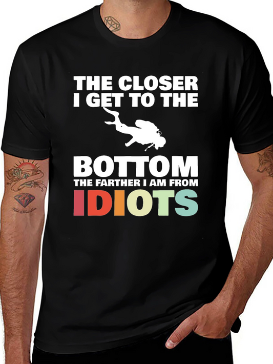 Diving Humor T-Shirt - Closer to the Bottom Farther from Idiots