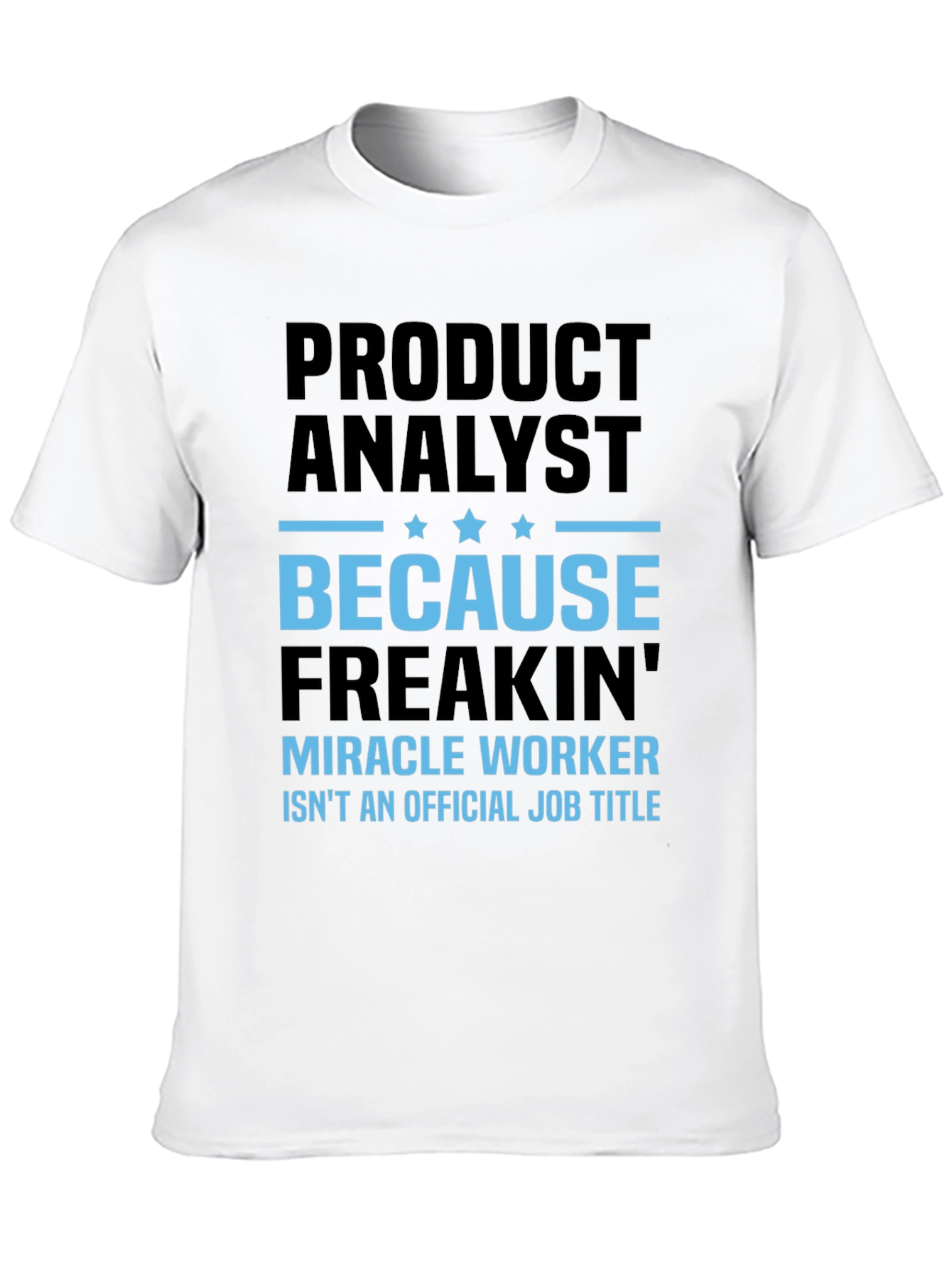 Product Analyst Freakin Miracle Worker T-Shirt