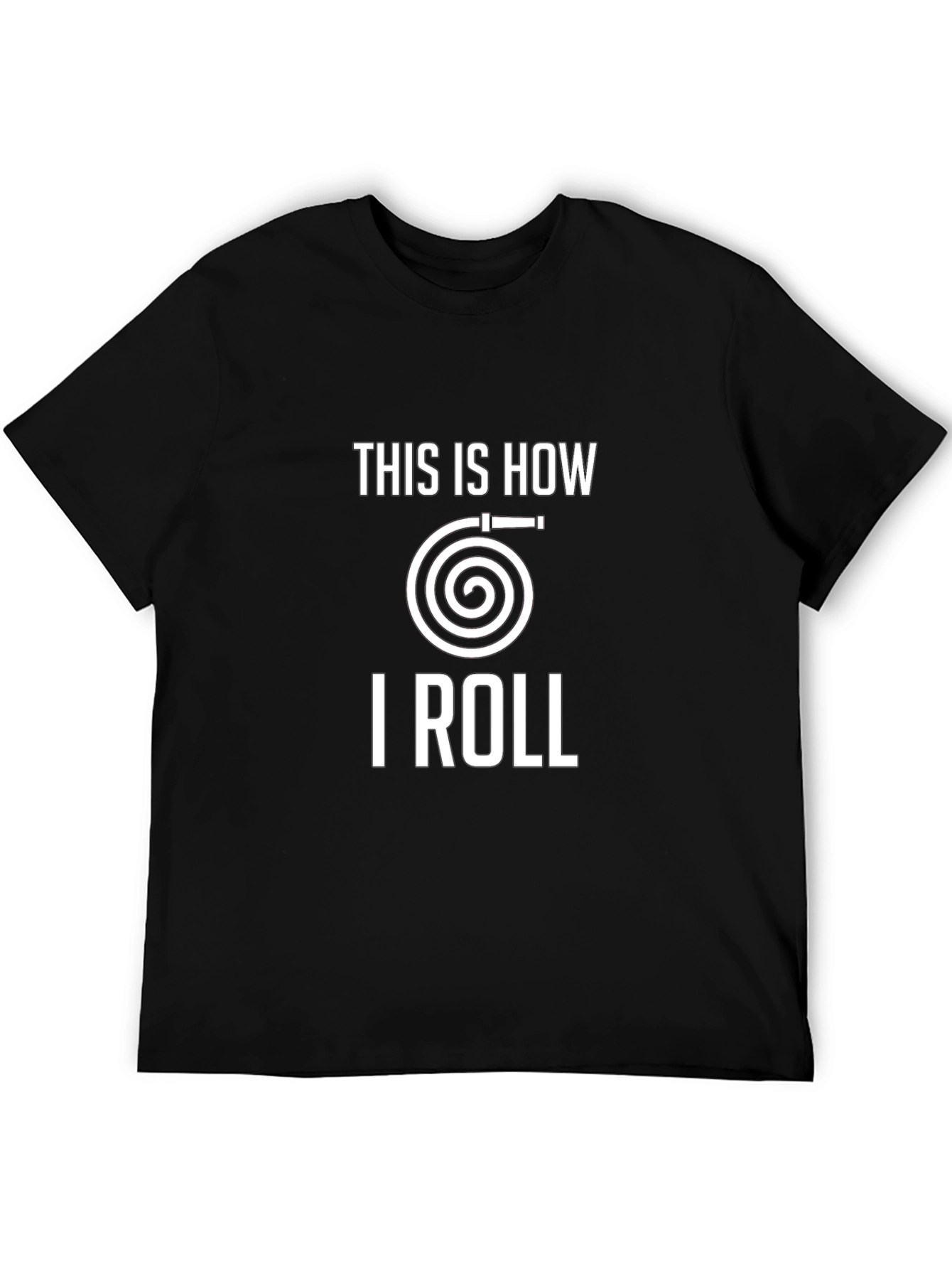 This Is How I Roll Fire Hose T-Shirt