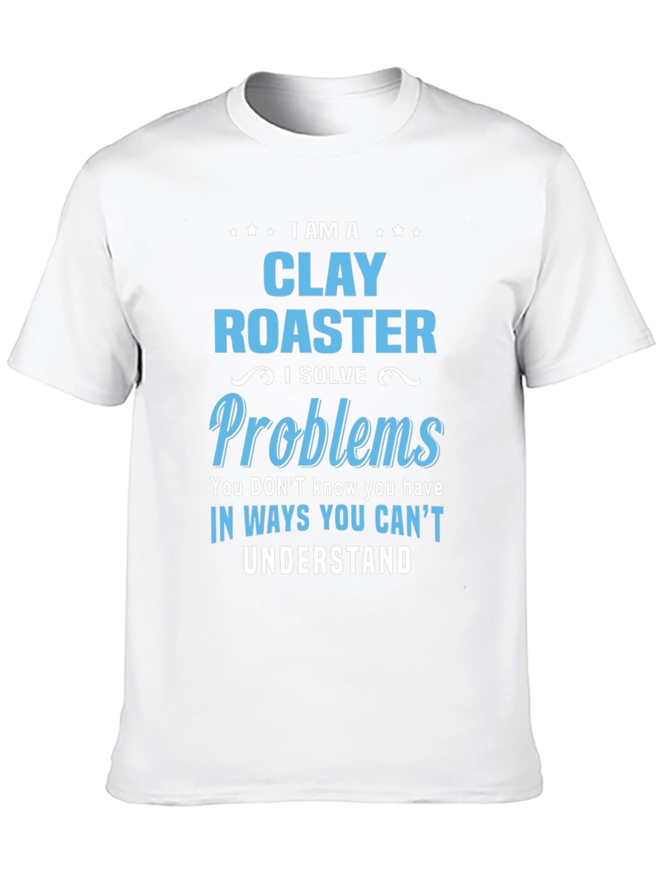 I Am a Clay Roaster Funny Graphic T-Shirt