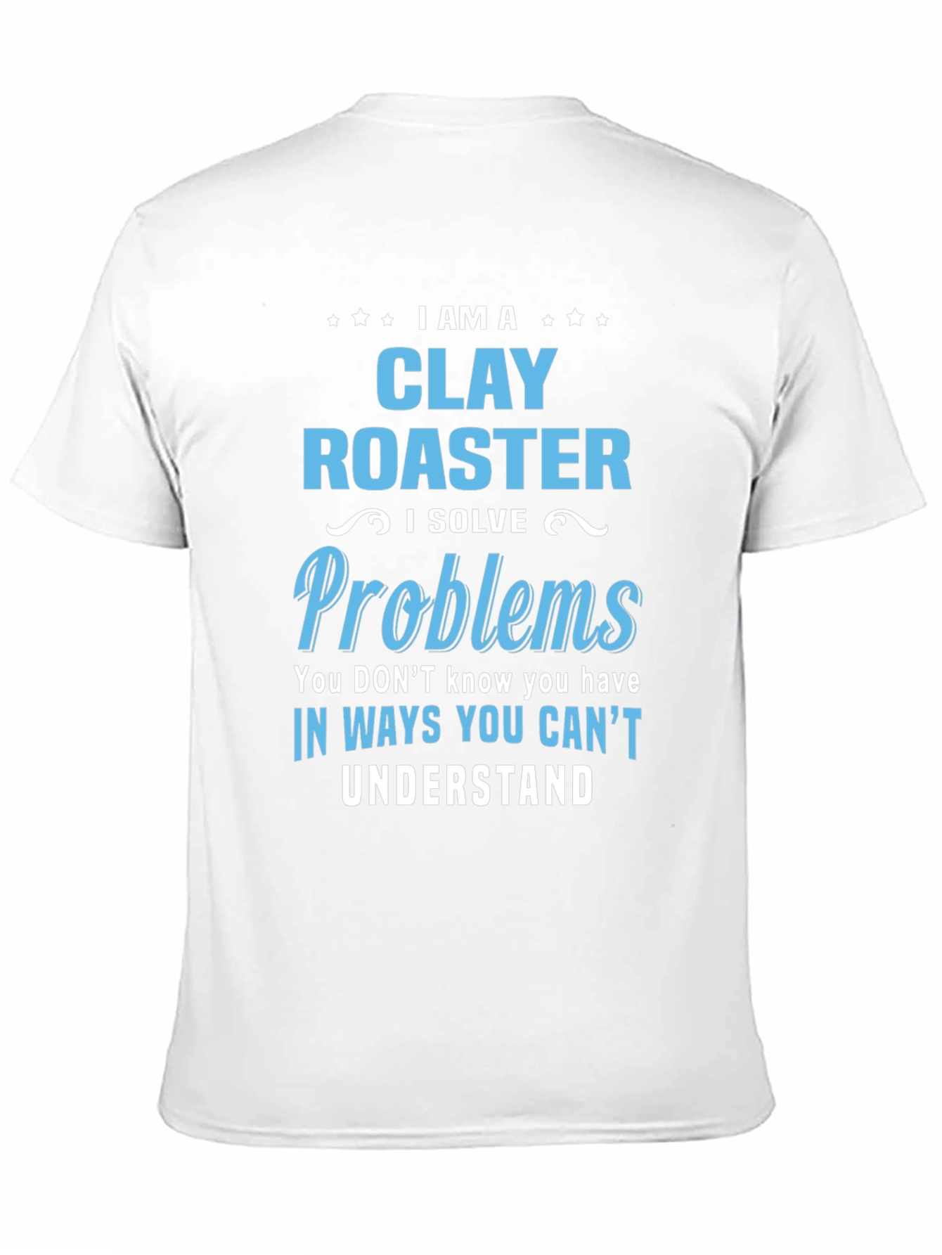 I Am a Clay Roaster Funny Graphic T-Shirt