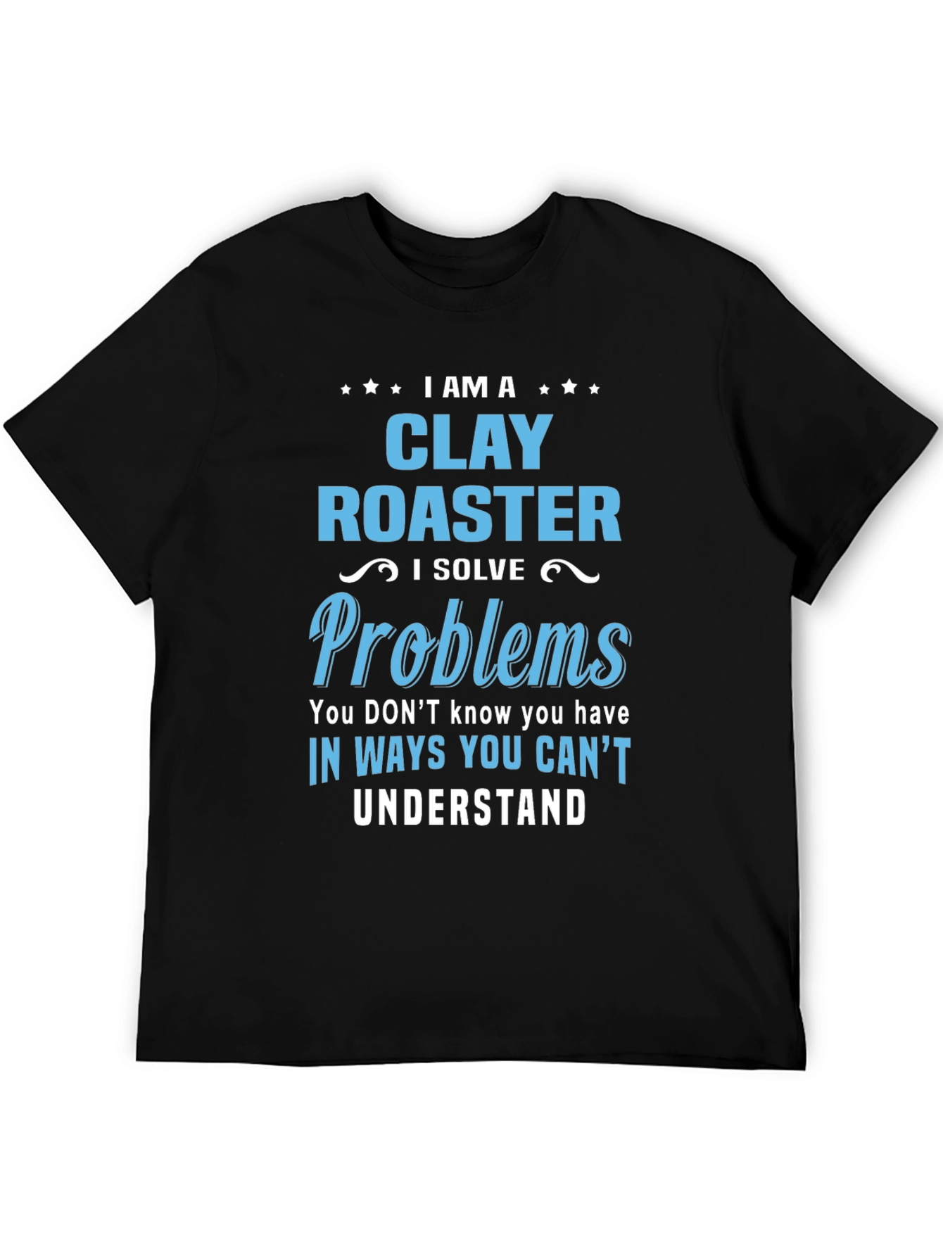 I Am a Clay Roaster Funny Graphic T-Shirt
