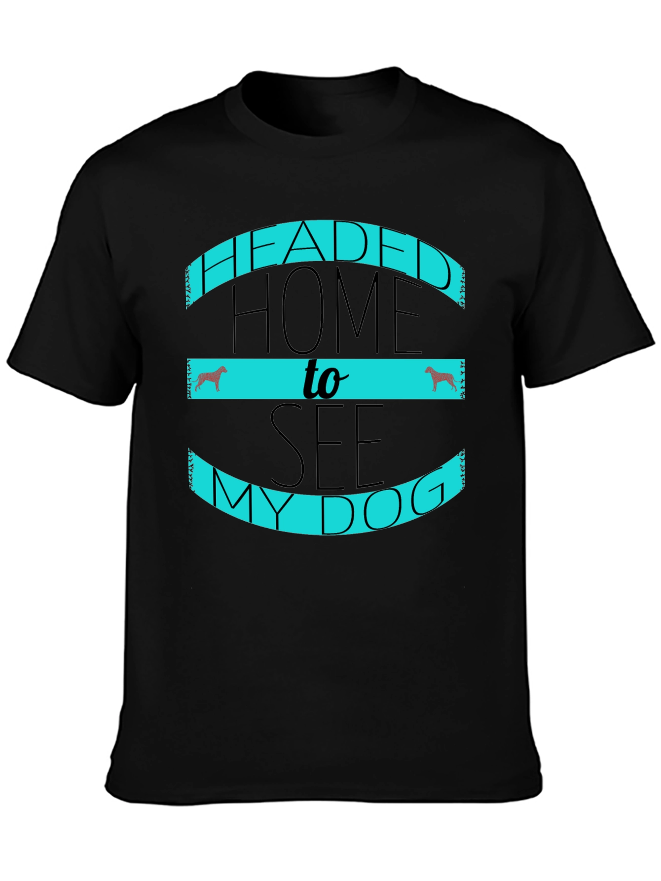 Headed Home to See My Dog Black T-Shirt
