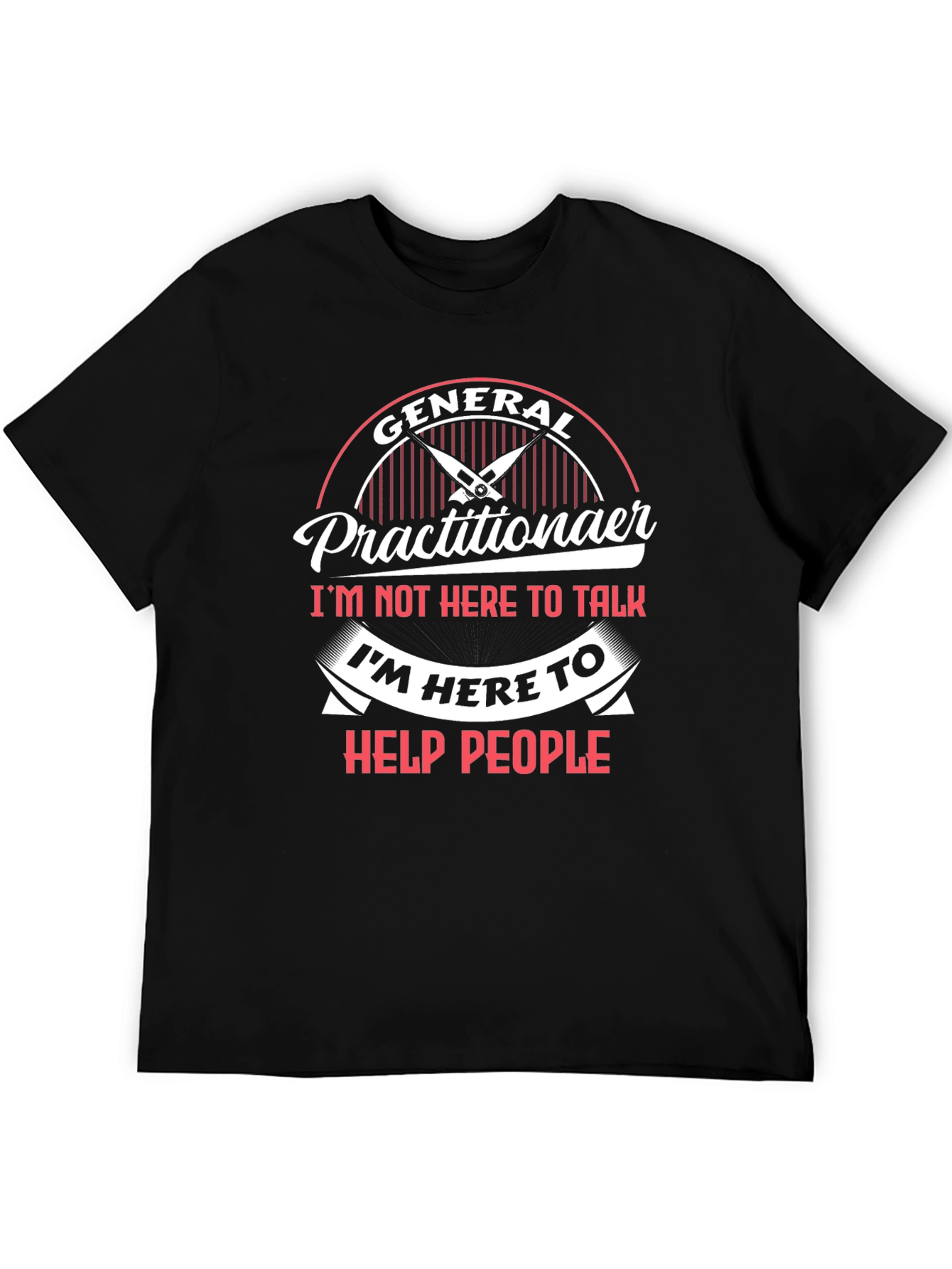 General Practitioner T-Shirt - Im Here to Help