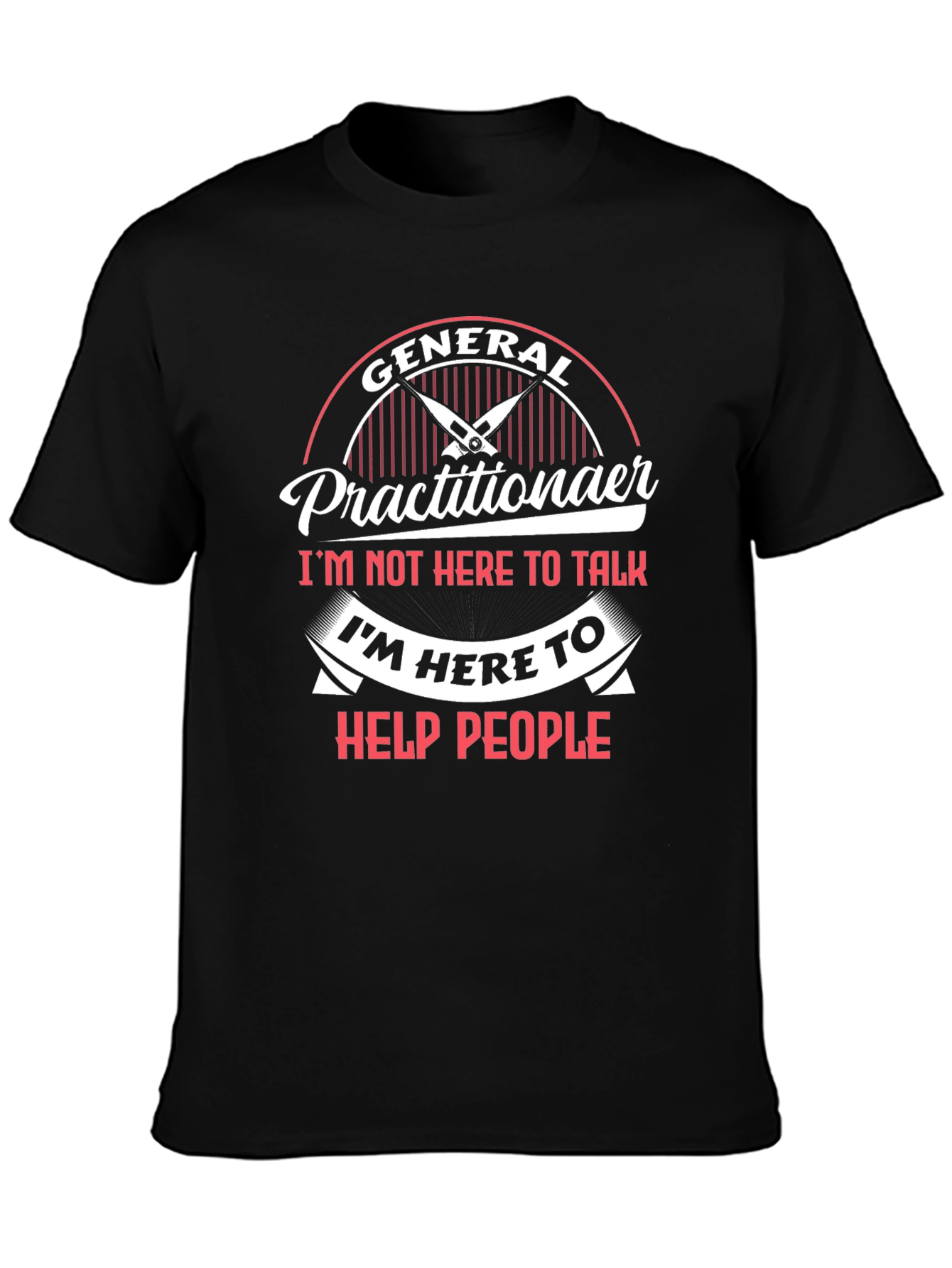 General Practitioner T-Shirt - Im Here to Help