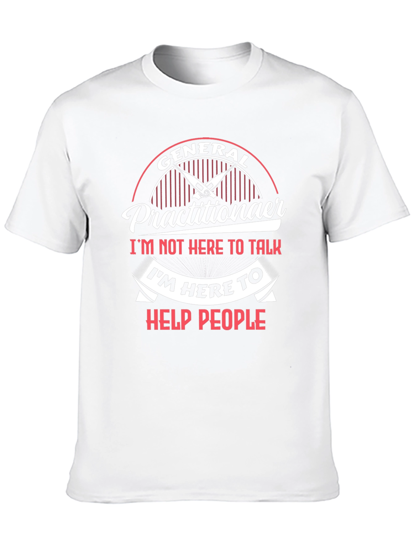 General Practitioner T-Shirt - Im Here to Help