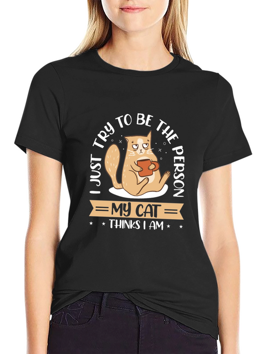 I Just Try To Be The Person My Cat Thinks I Am Black T-Shirt