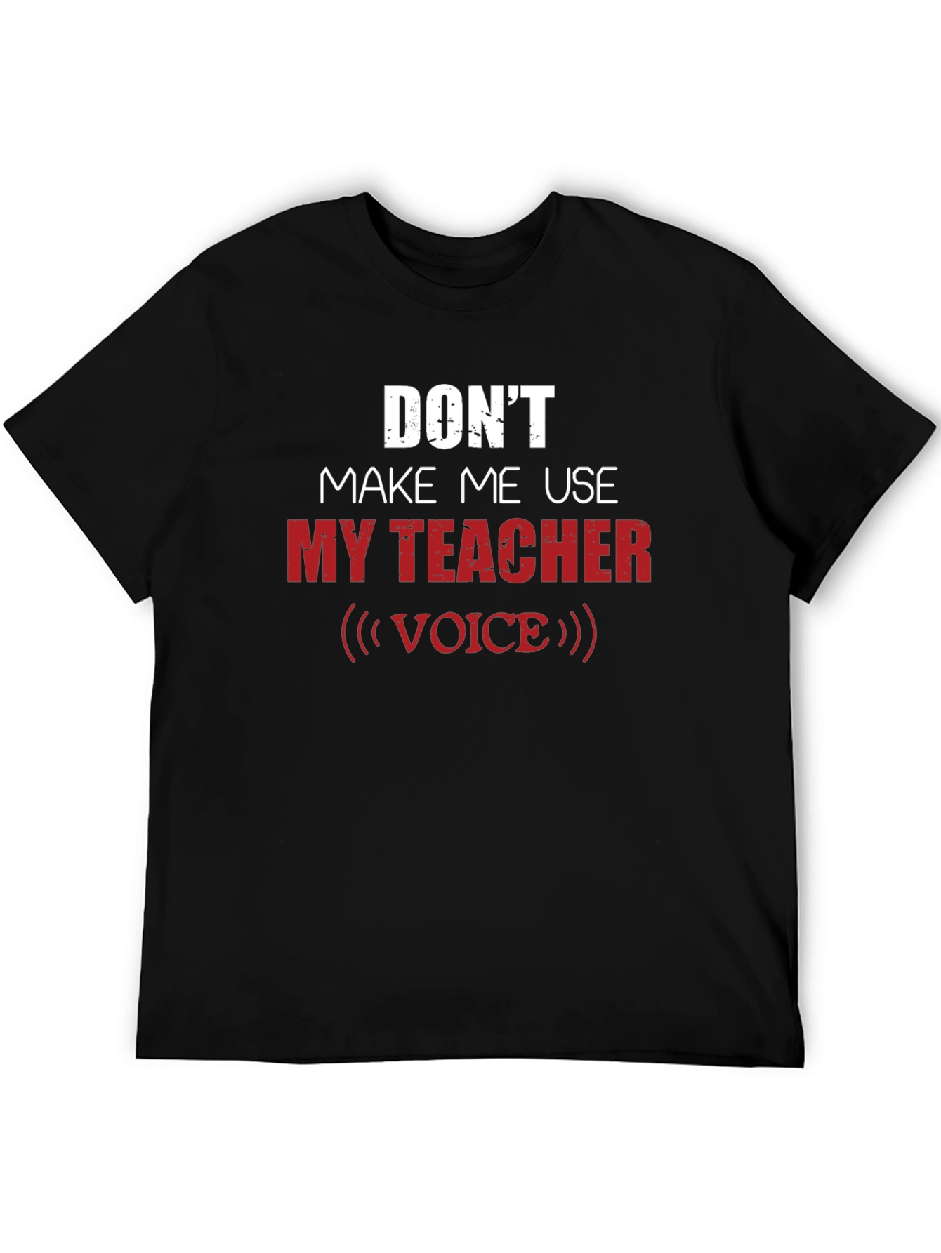 Dont Make Me Use My Teacher Voice Graphic Tee