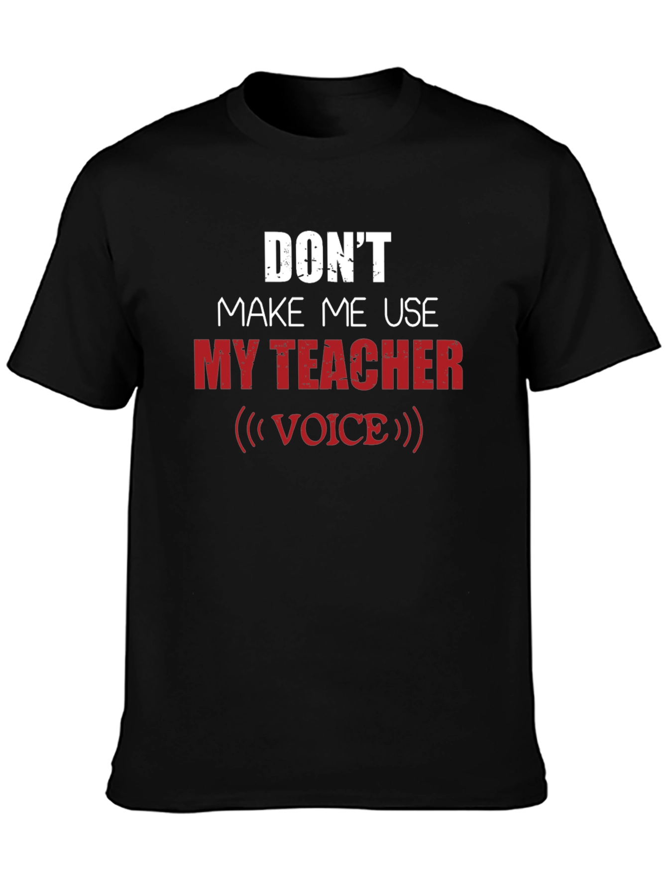 Dont Make Me Use My Teacher Voice Graphic Tee