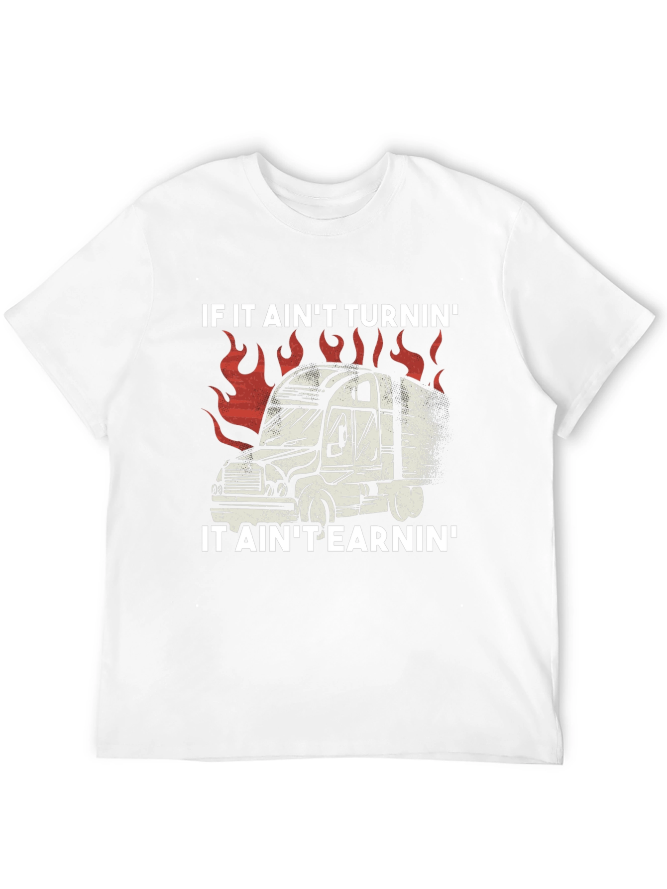 Trucker T-Shirt: If It Aint Turnin It Aint Earnin