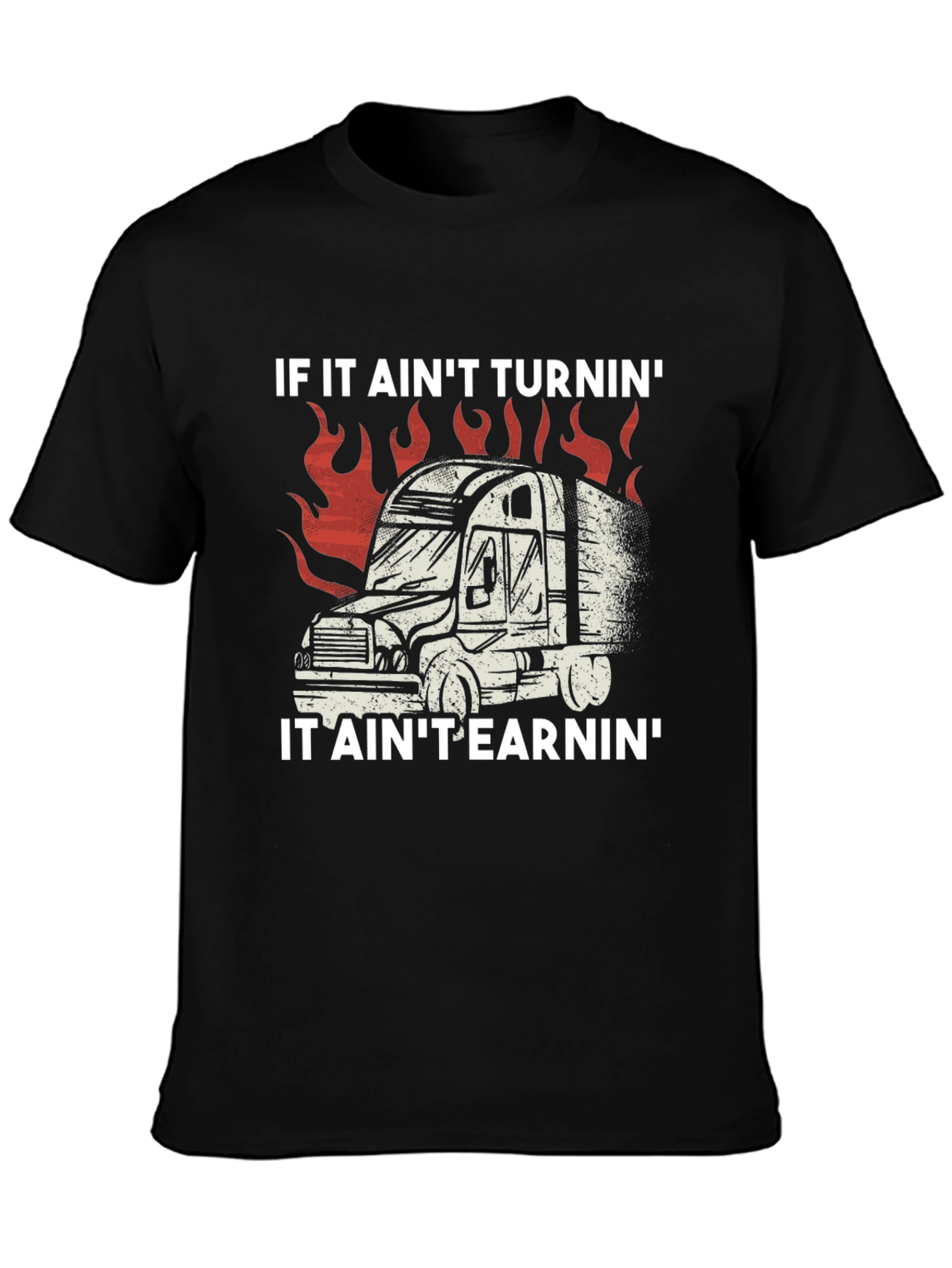 Trucker T-Shirt: If It Aint Turnin It Aint Earnin