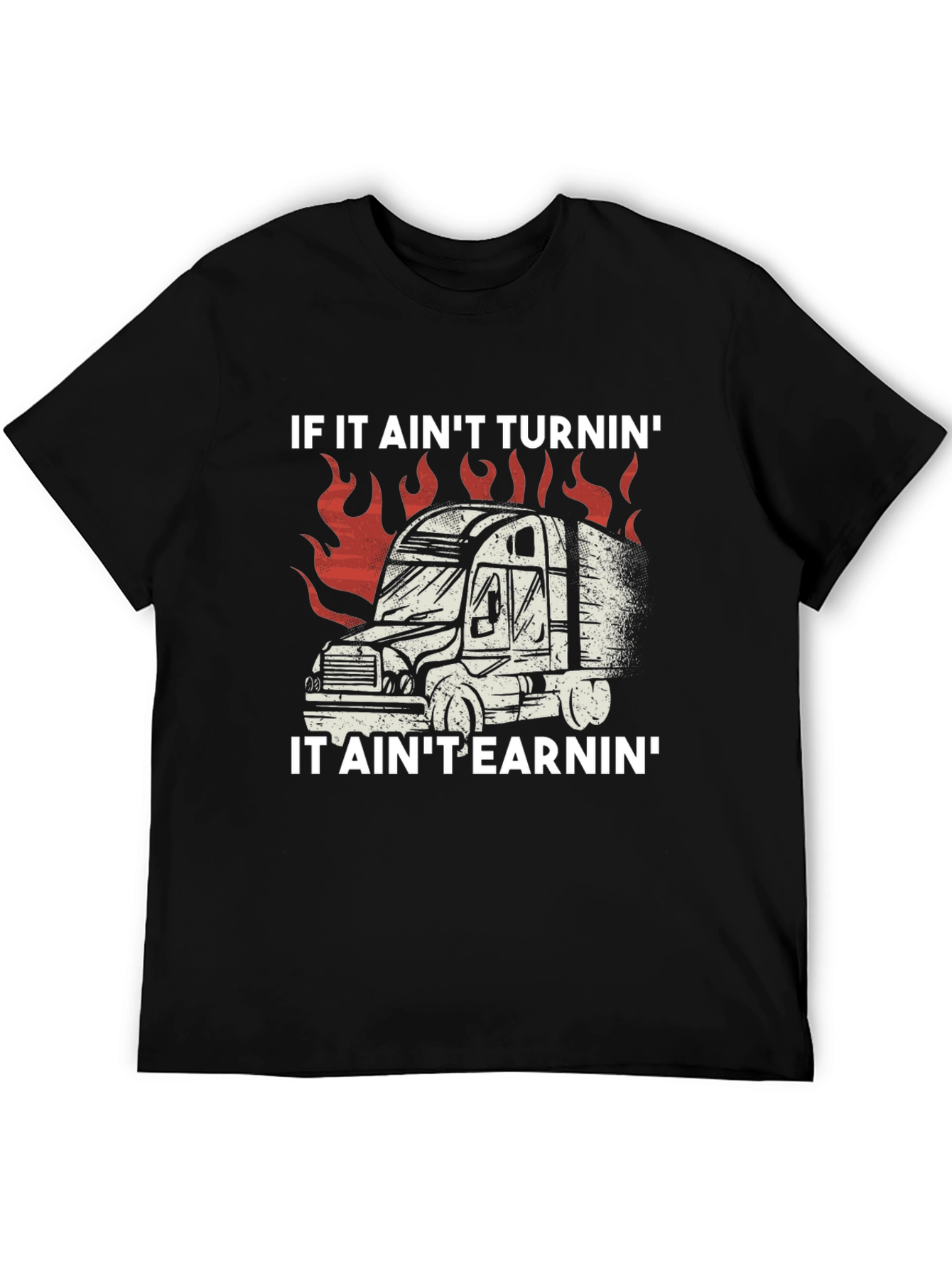Trucker T-Shirt: If It Aint Turnin It Aint Earnin