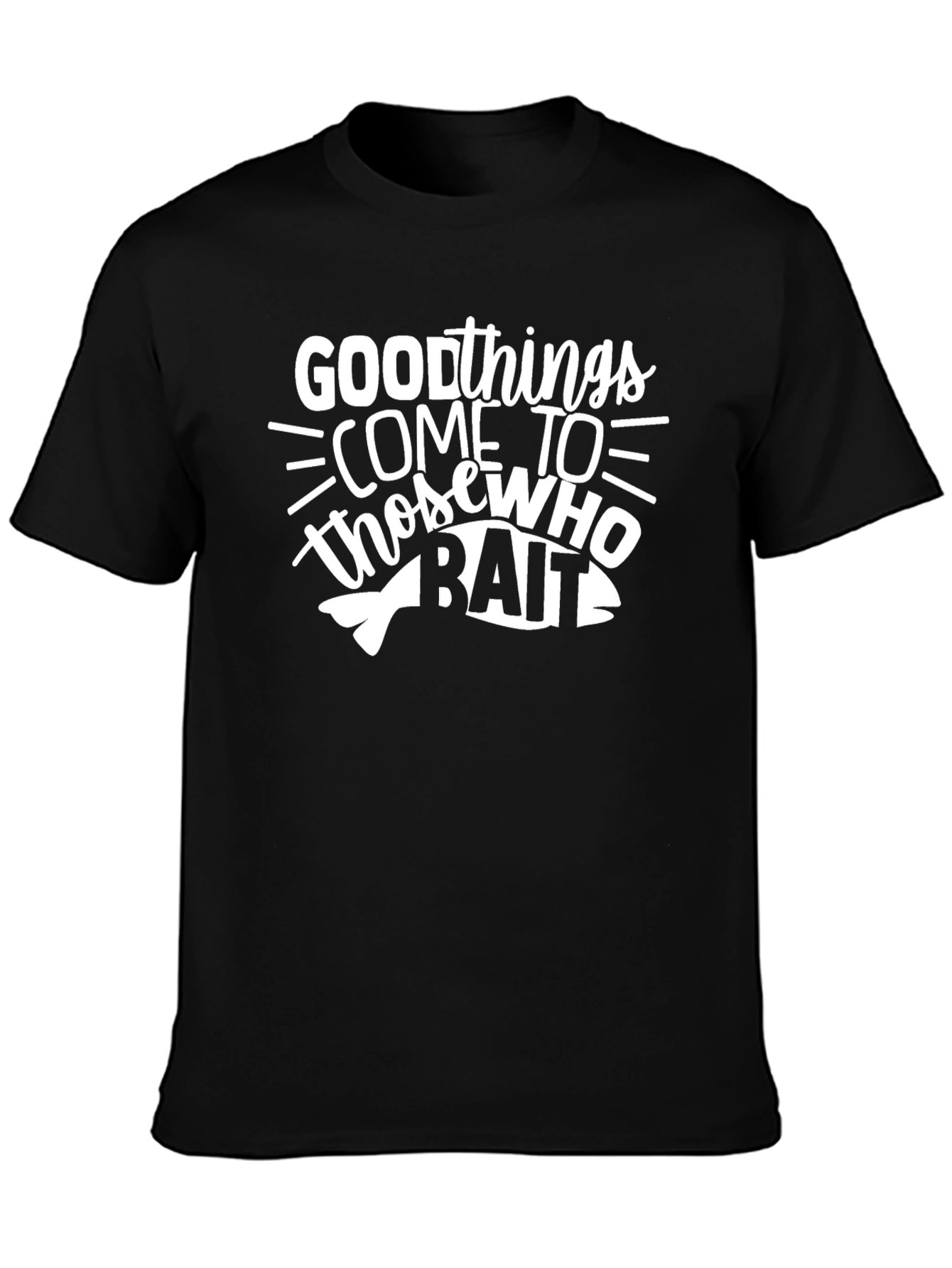 Good Things Come to Those Who Bait T-Shirt