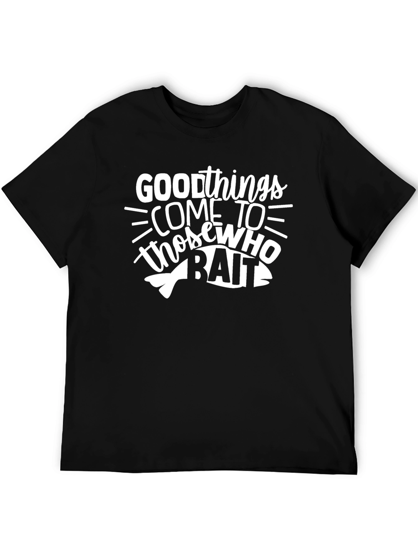 Good Things Come to Those Who Bait T-Shirt