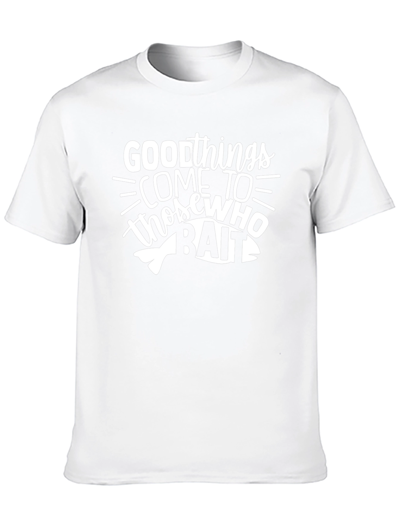 Good Things Come to Those Who Bait T-Shirt