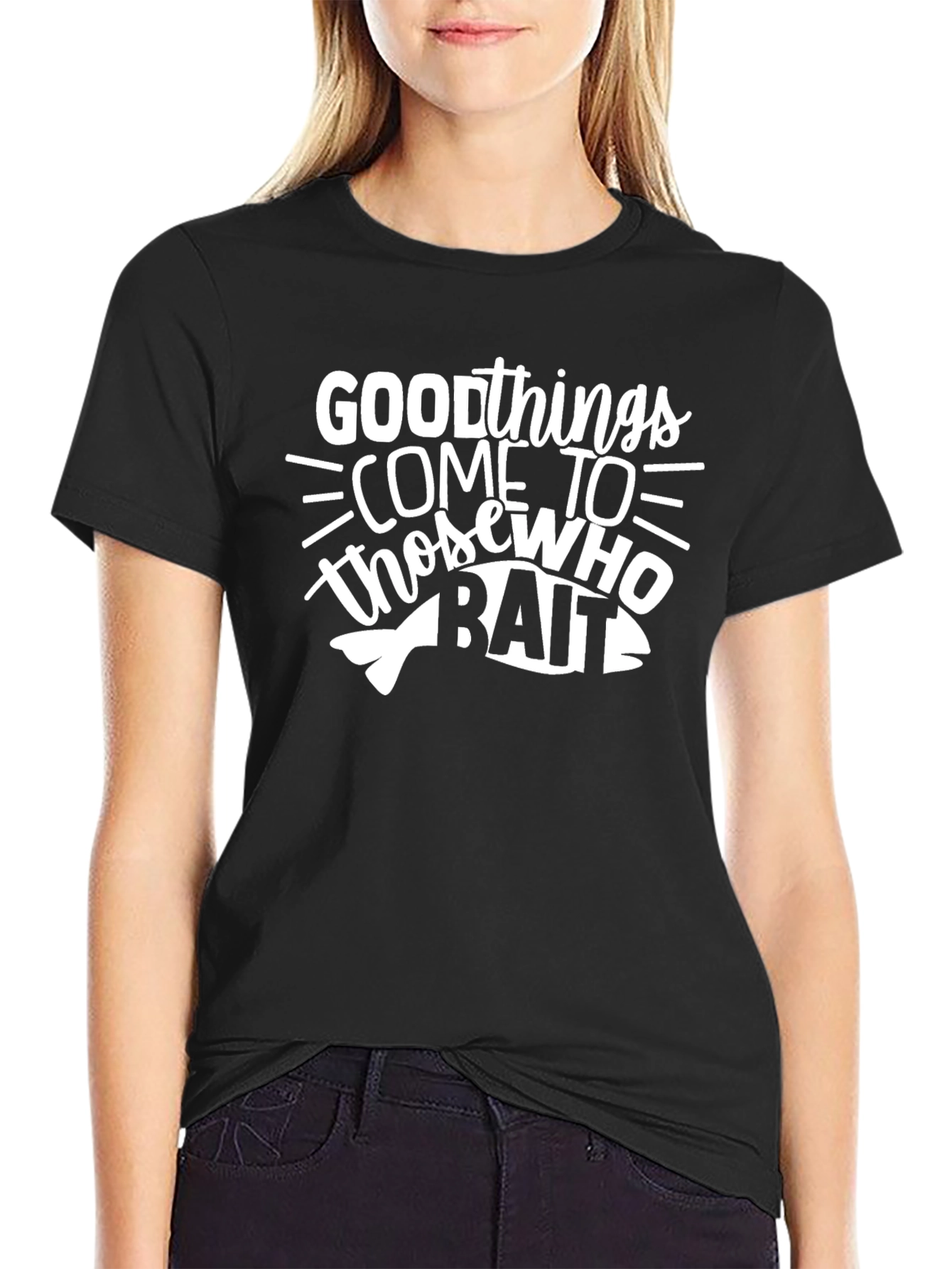 Good Things Come to Those Who Bait T-Shirt