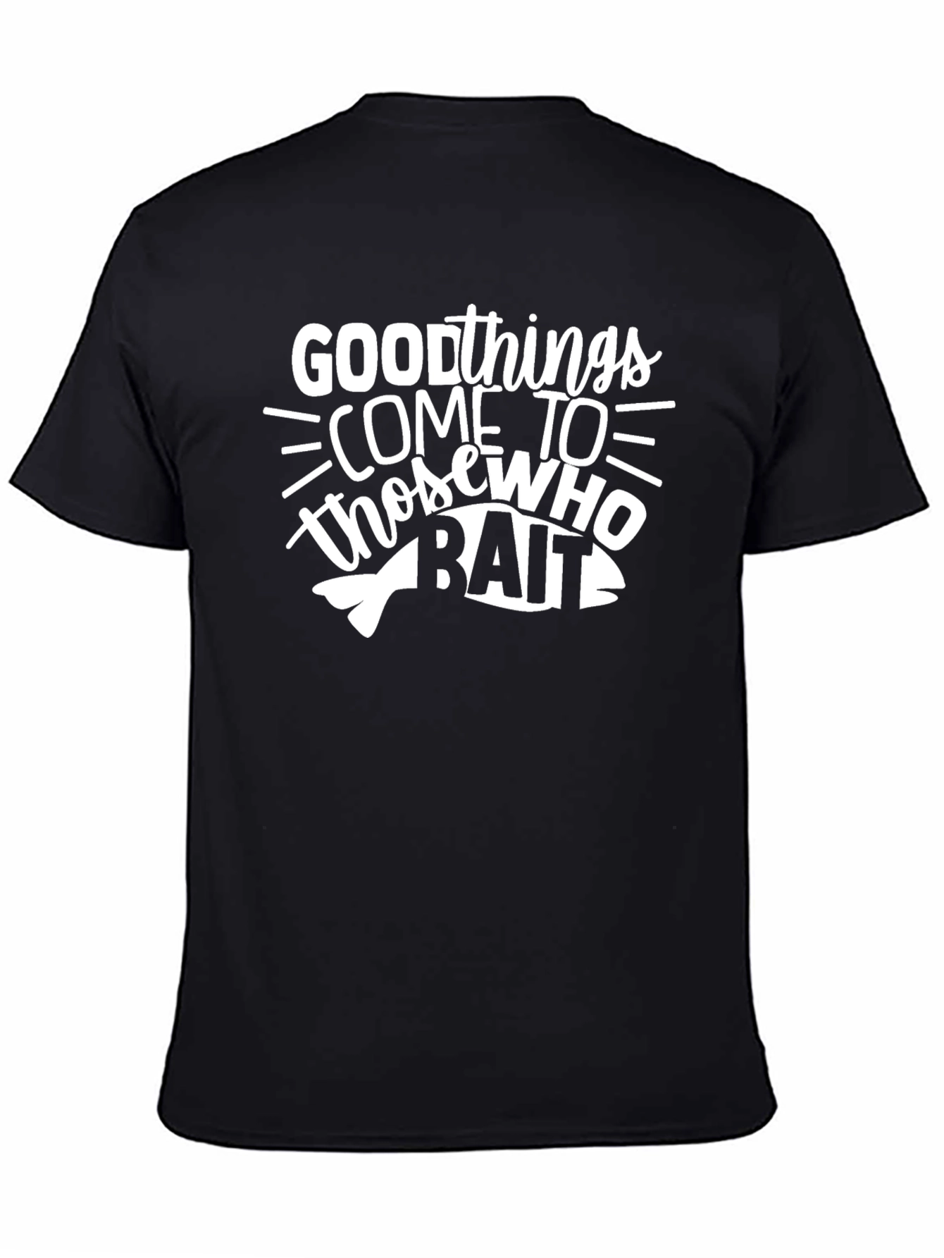 Good Things Come to Those Who Bait T-Shirt