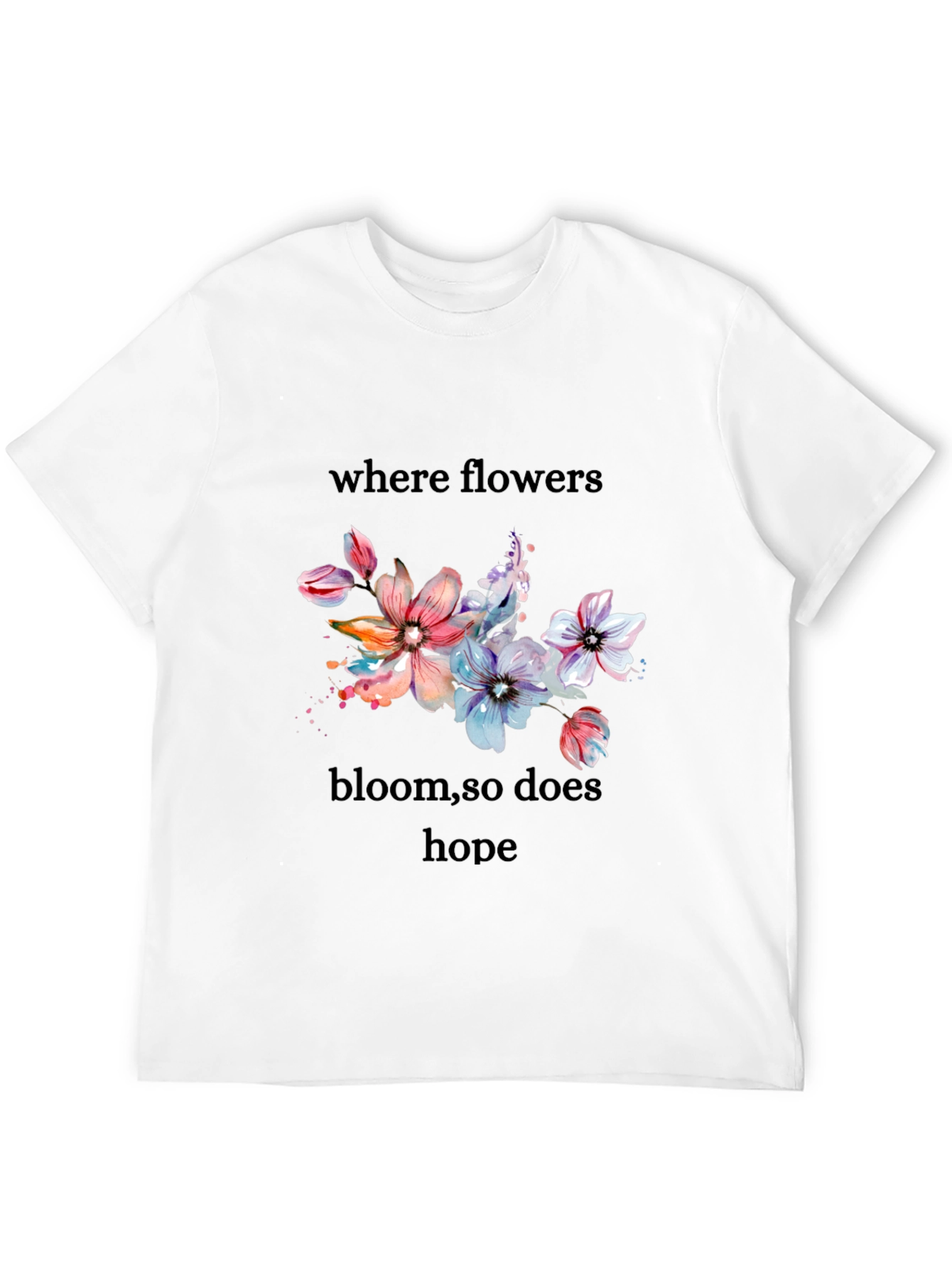 Floral Hope T-Shirt - Where Flowers Bloom