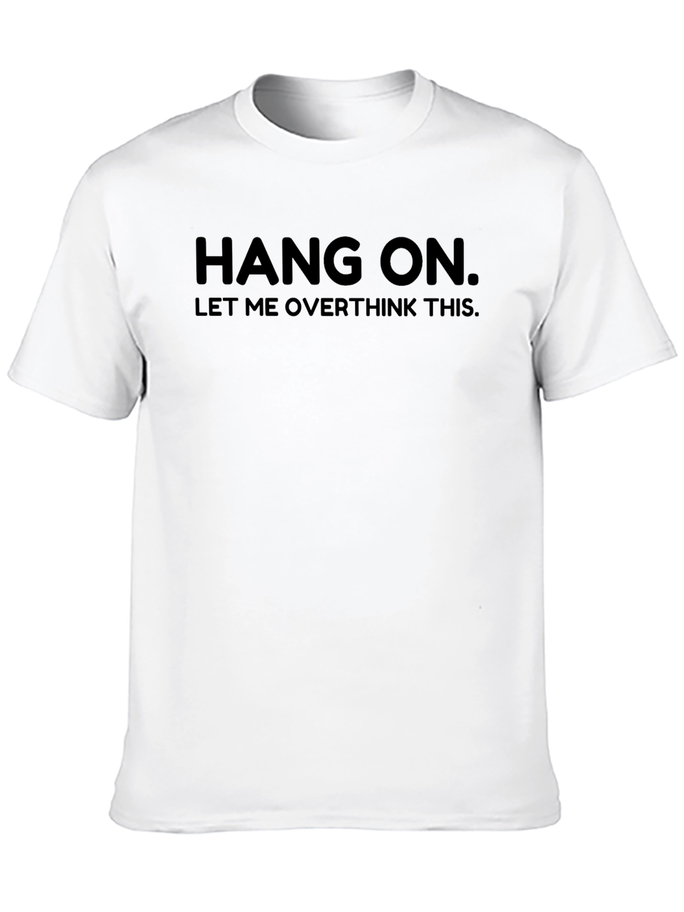 Hang On. Let Me Overthink This. Funny Graphic Tee