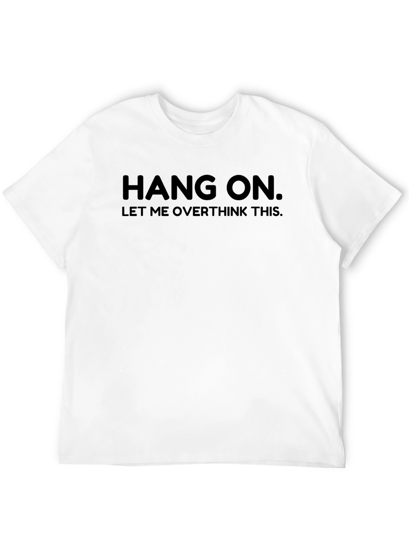Hang On. Let Me Overthink This. Funny Graphic Tee