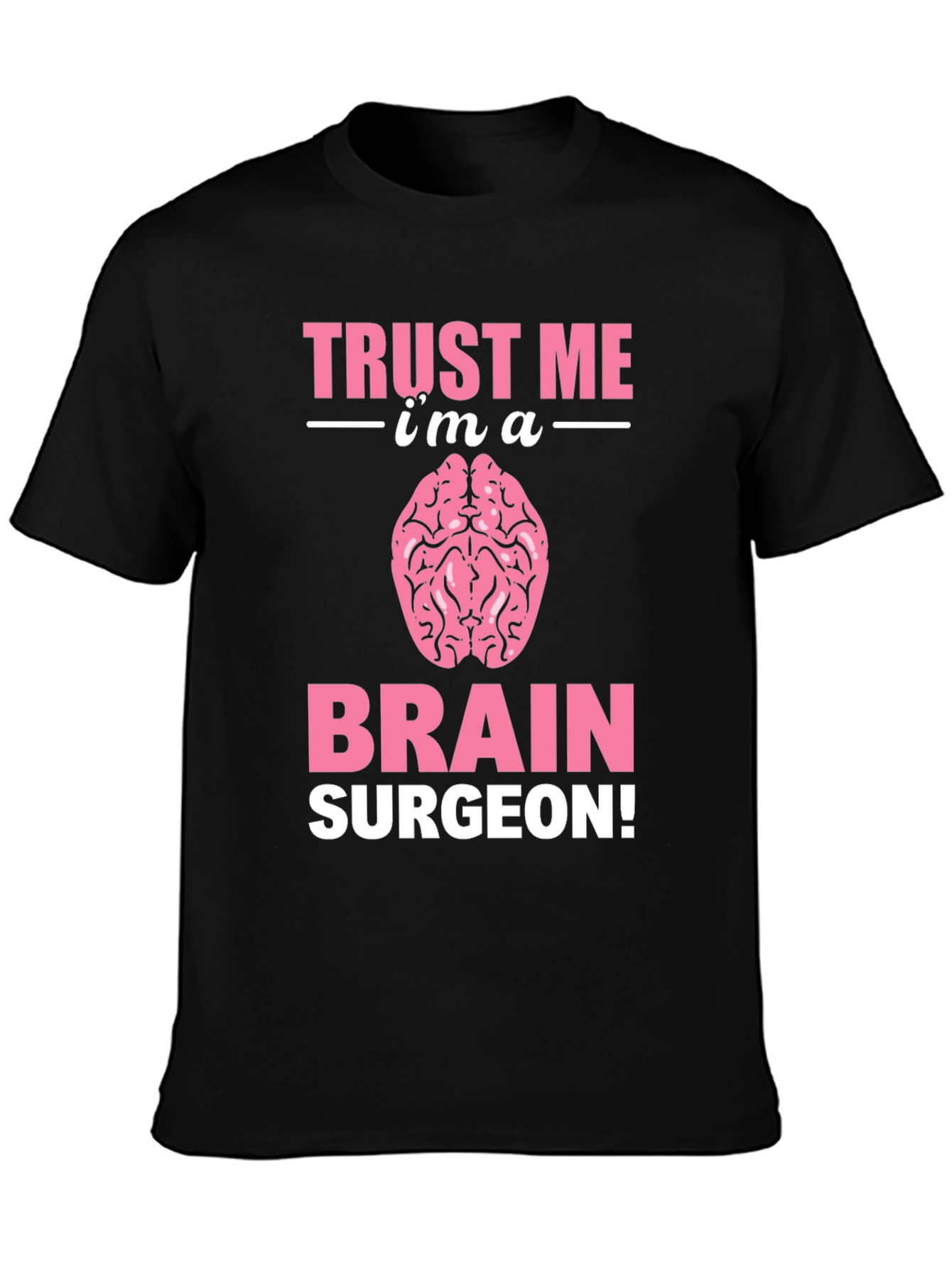 Trust Me Im A Brain Surgeon Graphic T-Shirt