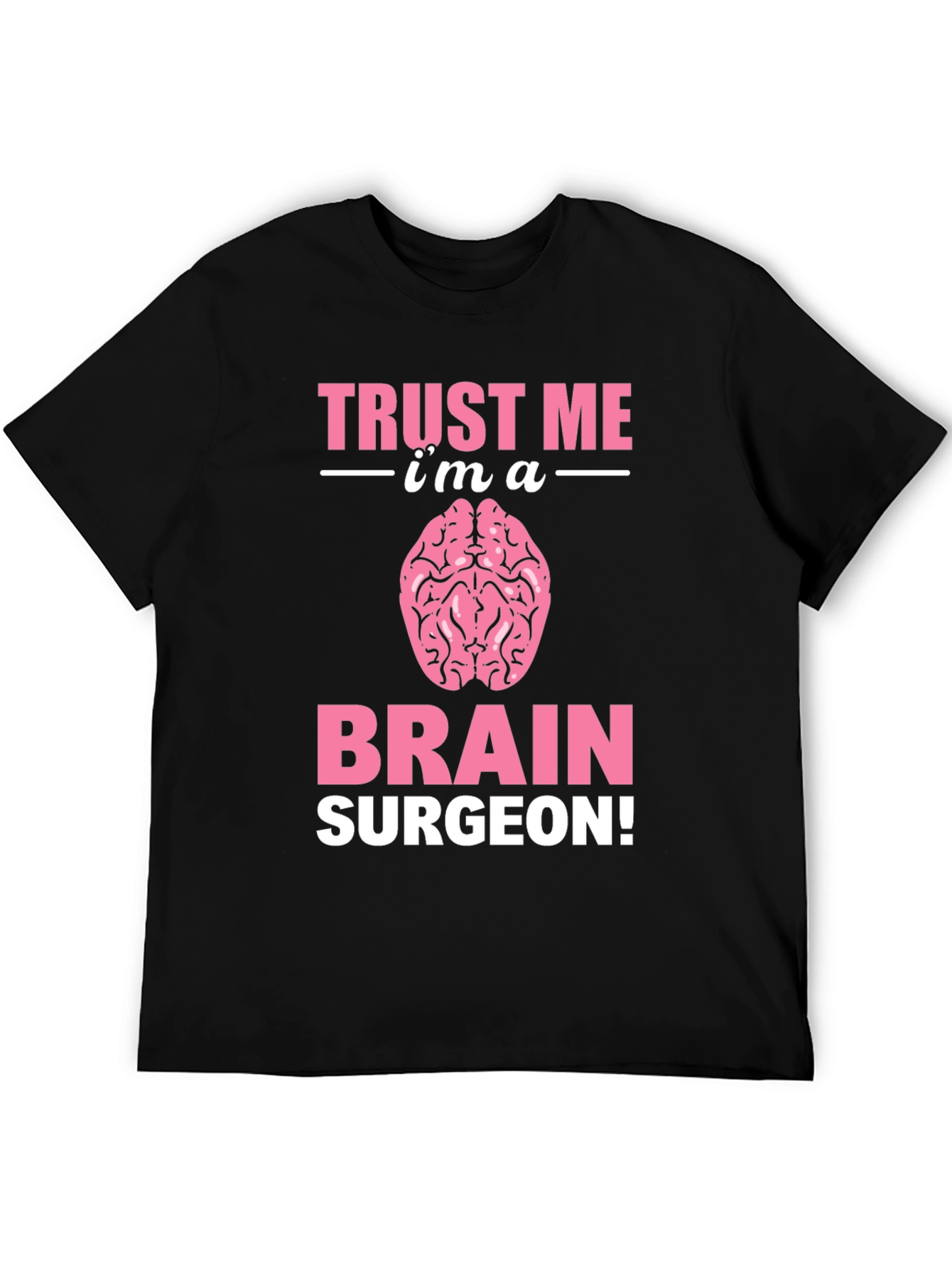 Trust Me Im A Brain Surgeon Graphic T-Shirt