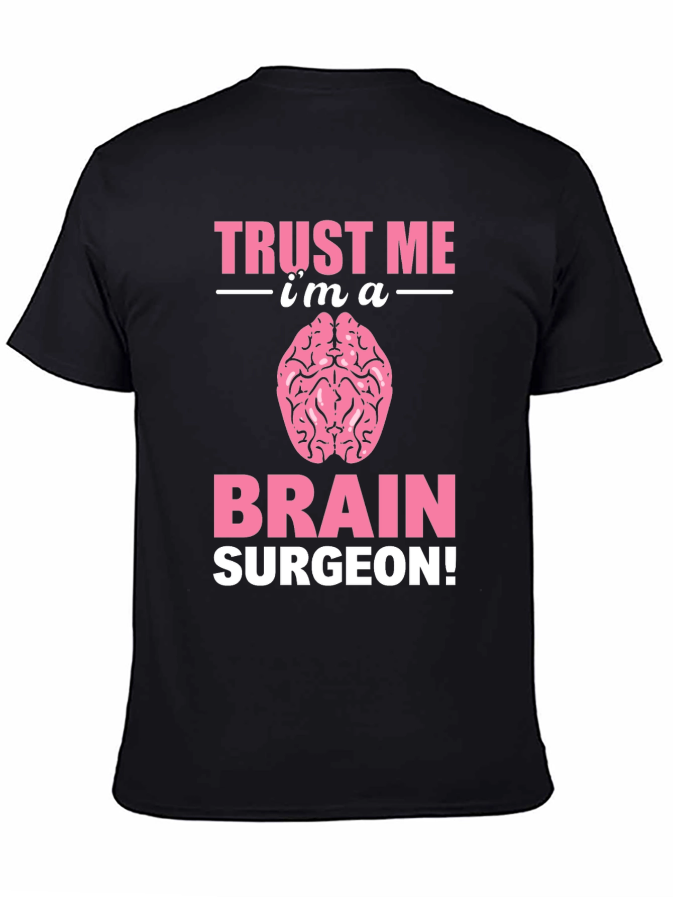 Trust Me Im A Brain Surgeon Graphic T-Shirt