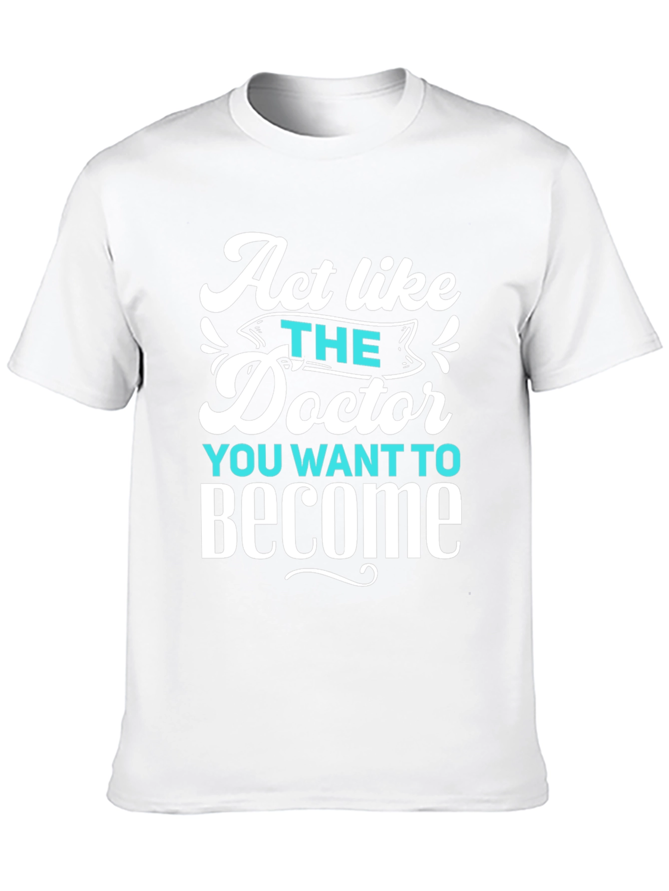 Act Like The Doctor T-Shirt - Motivational Tee