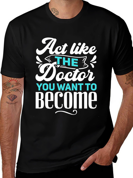 Act Like The Doctor T-Shirt - Motivational Tee