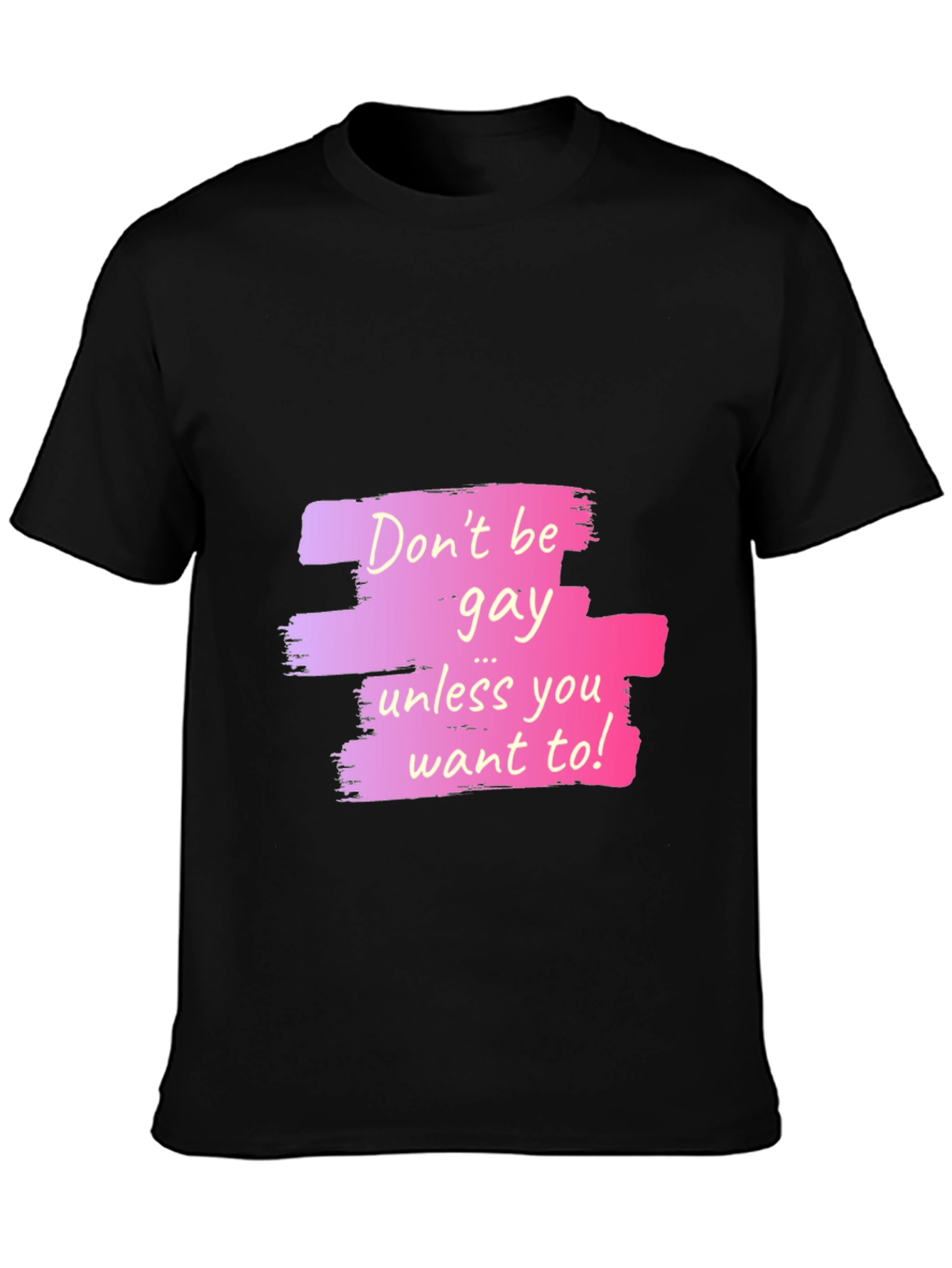 Dont Be Gay Unless You Want To Graphic T-Shirt