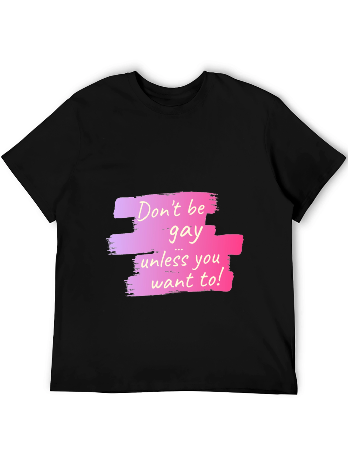 Dont Be Gay Unless You Want To Graphic T-Shirt