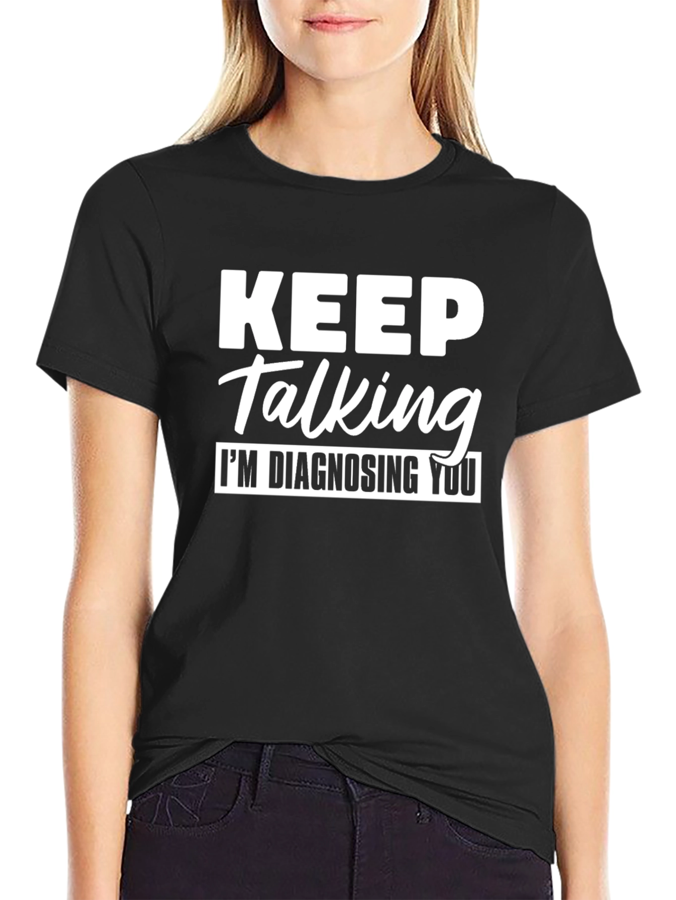 Keep Talking Im Diagnosing You Funny T-Shirt