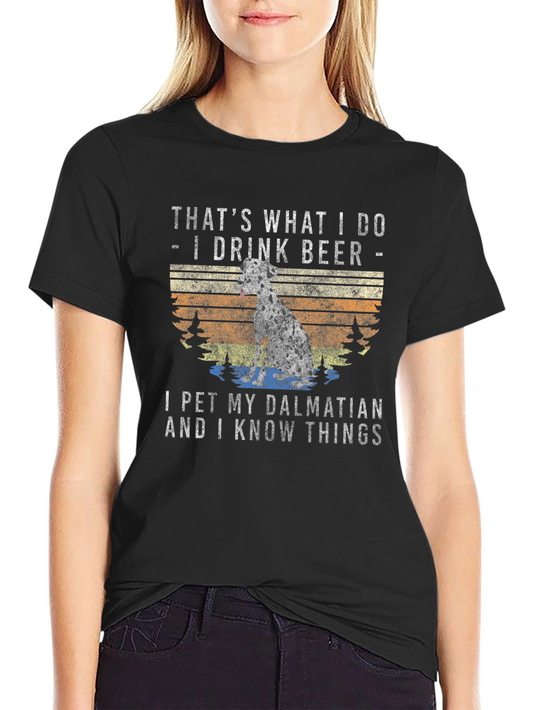Dalmatian Lover T-Shirt: Drink Beer Pet My Dog Know Things