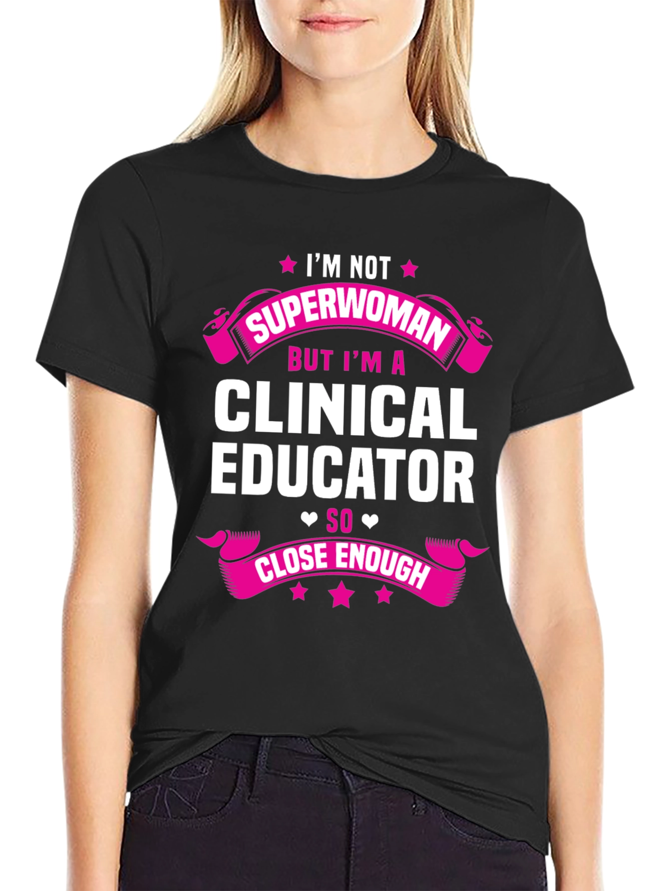 Clinical Educator T-Shirt - Superwoman Close Enough
