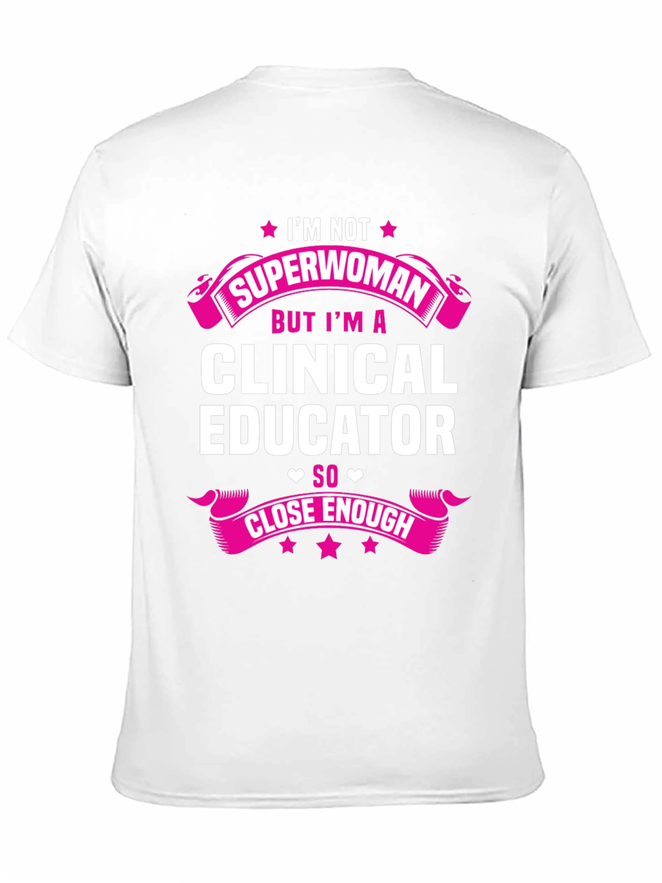 Clinical Educator T-Shirt - Superwoman Close Enough