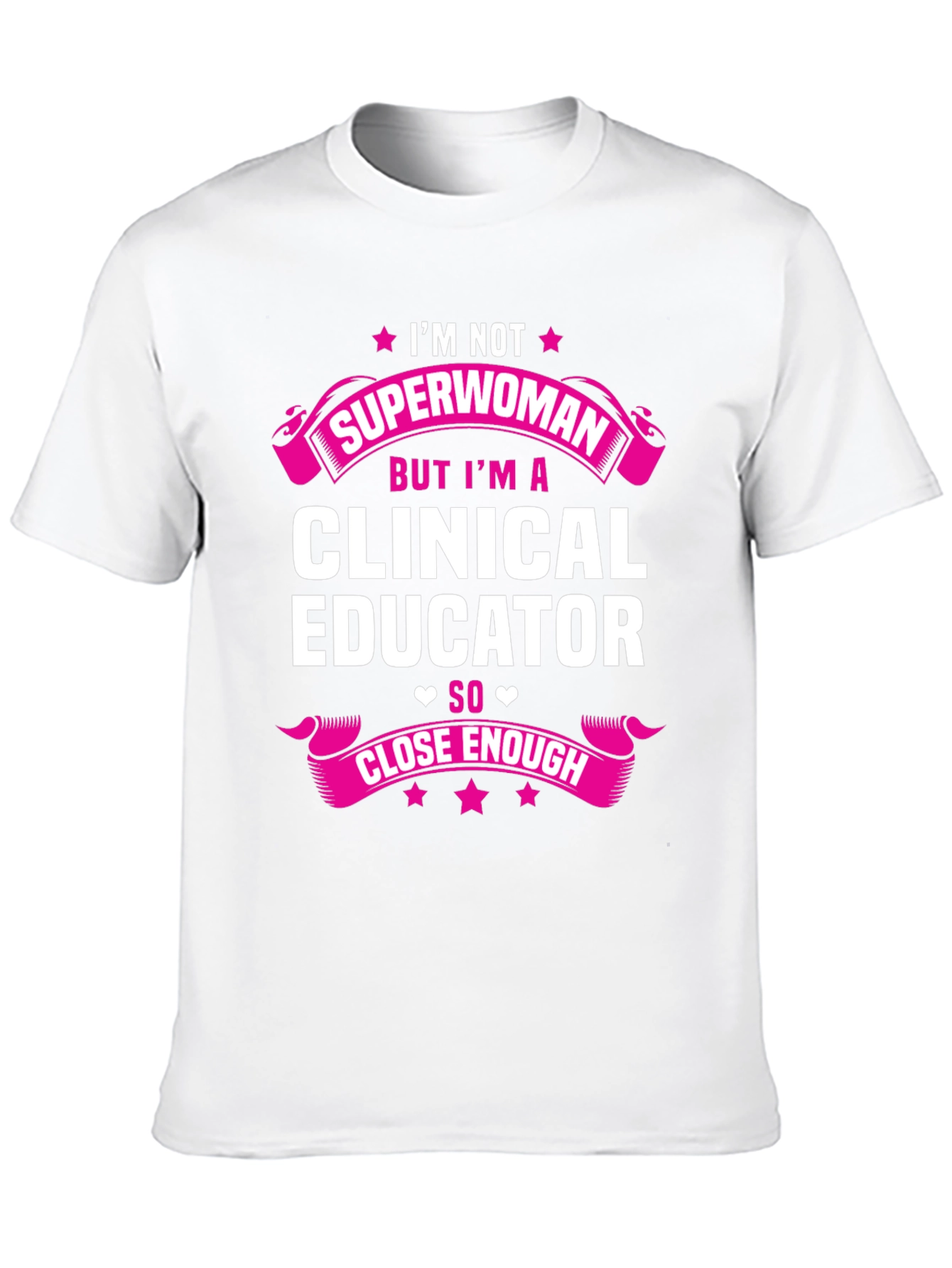 Clinical Educator T-Shirt - Superwoman Close Enough