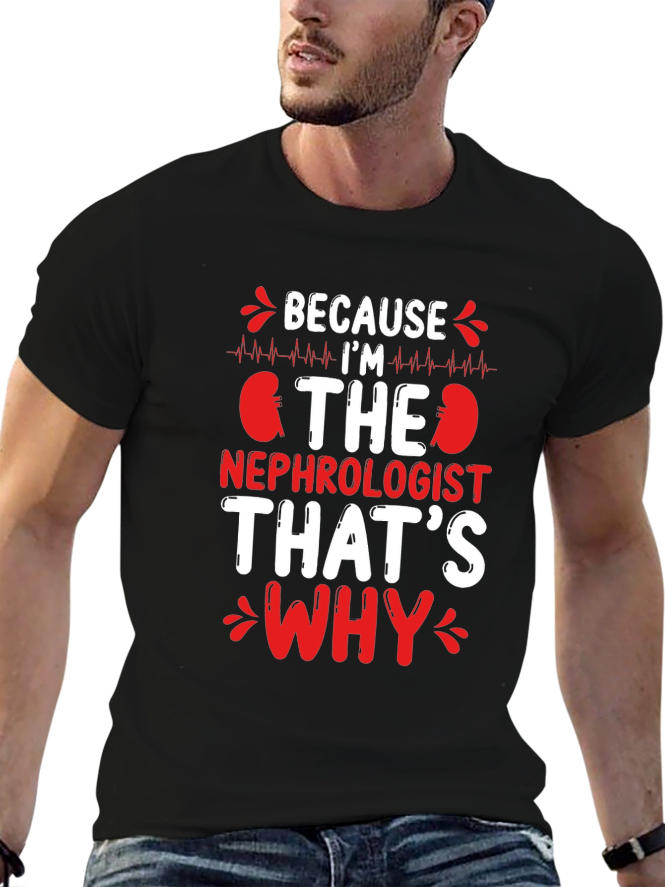 Nephrologist T-Shirt - Because Im The Nephrologist Thats Why
