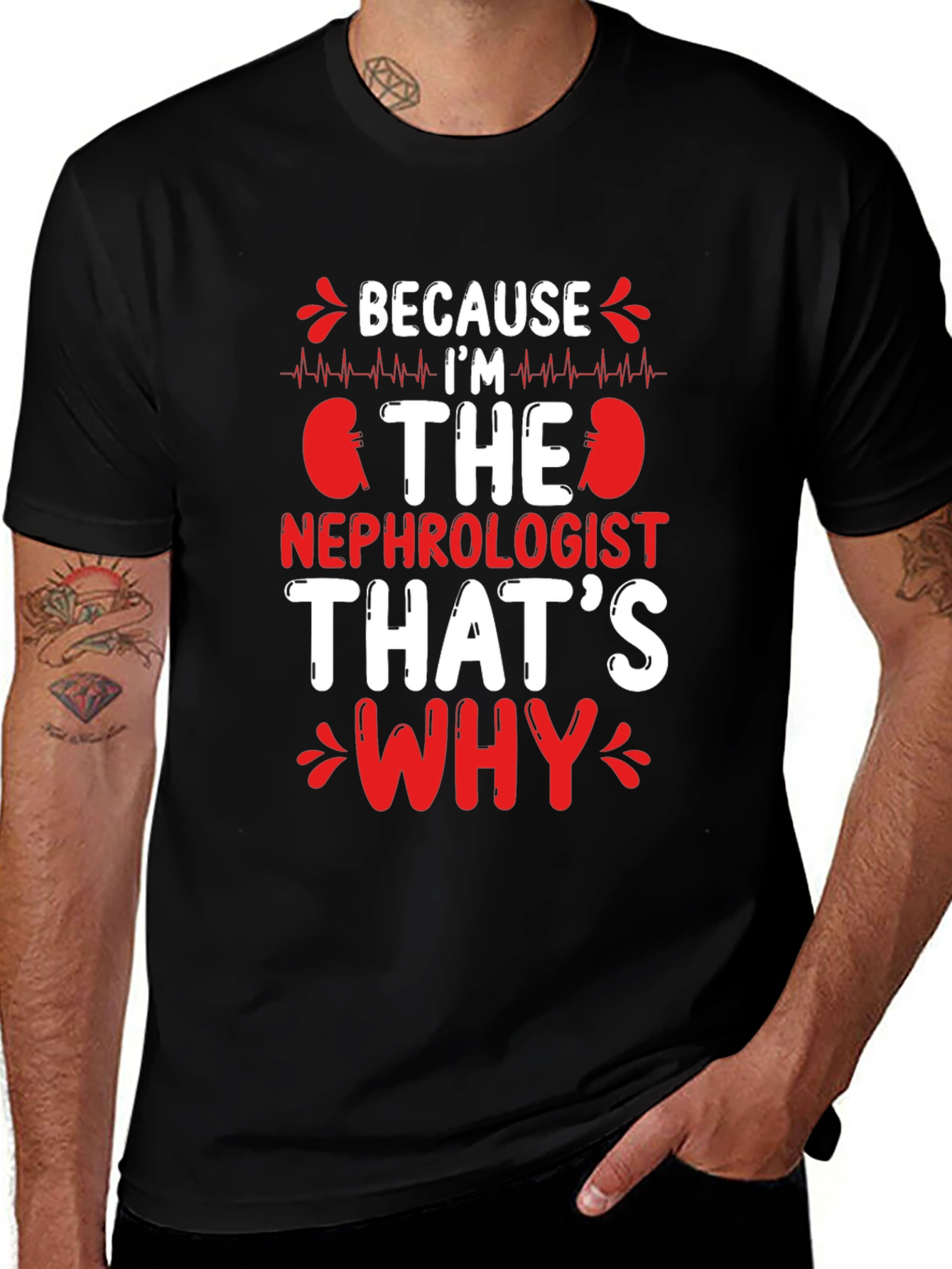 Nephrologist T-Shirt - Because Im The Nephrologist Thats Why