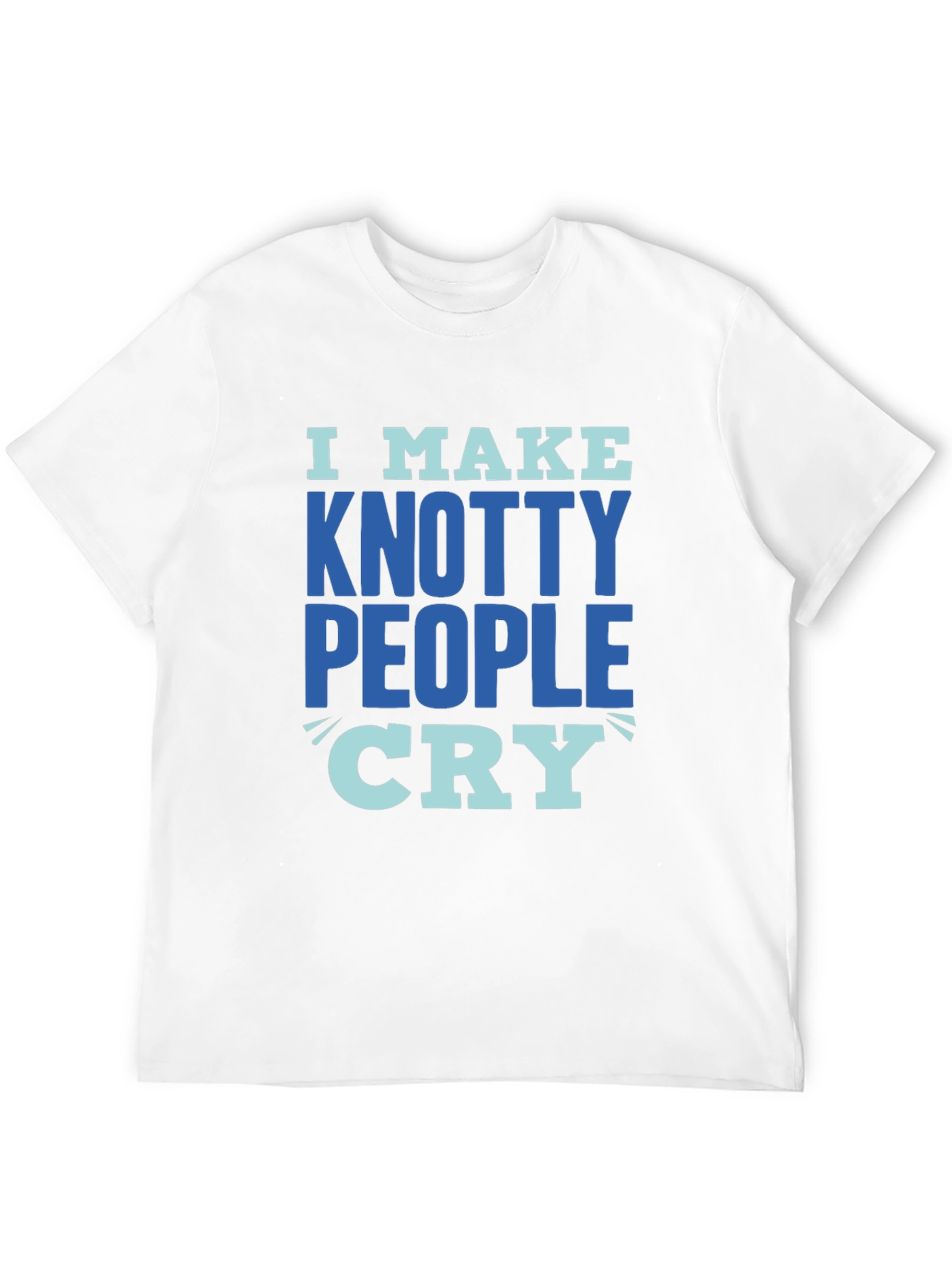 Knotty People Cry T-Shirt - Funny Sarcastic Tee