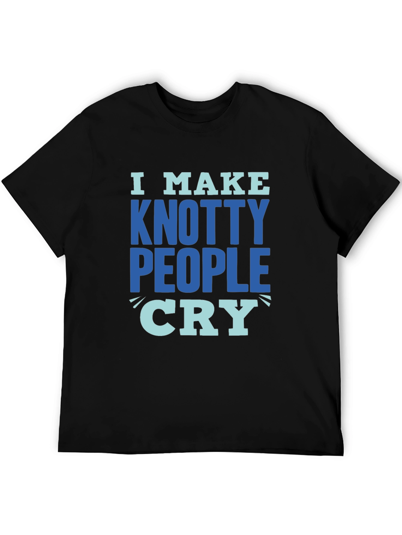 Knotty People Cry T-Shirt - Funny Sarcastic Tee