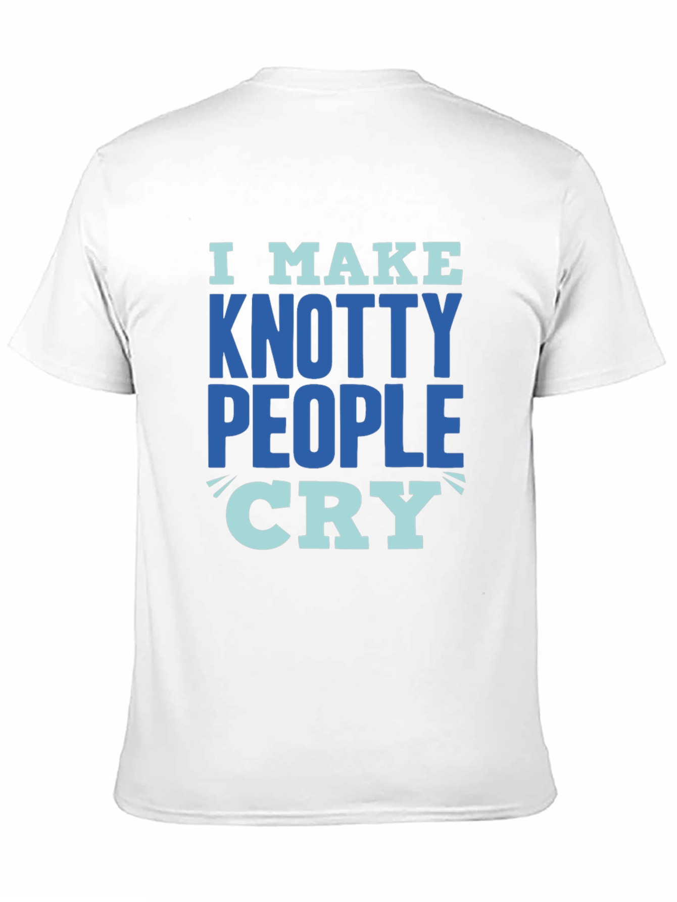 Knotty People Cry T-Shirt - Funny Sarcastic Tee