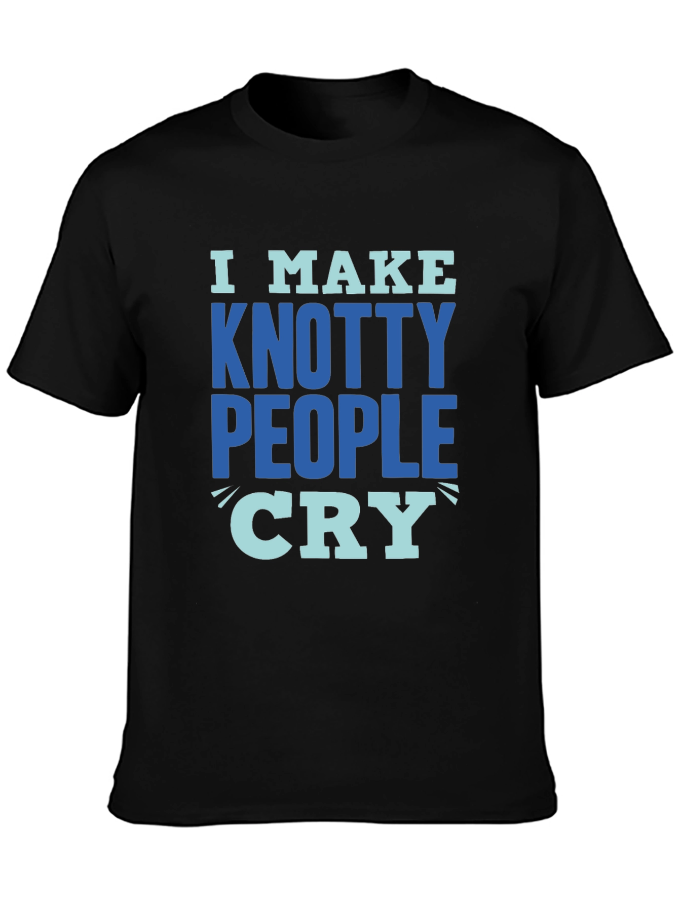 Knotty People Cry T-Shirt - Funny Sarcastic Tee